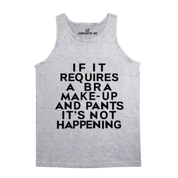 If It Requires A Bra Make-Up Pants Not Happening Unisex Tank Top If It Requires Bra Make-Up Pants Not Happening Gray Unisex Tank Top | Sarcastic Me