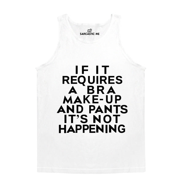 If It Requires A Bra Make-Up Pants Not Happening Unisex Tank Top If It Requires Bra Make-Up Pants Not Happening White Unisex Tank Top | Sarcastic Me