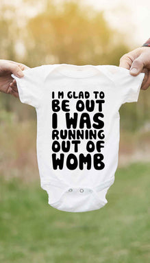 I'm Glad To Be Out I Was Running Out Of Womb Funny Infant Onesie