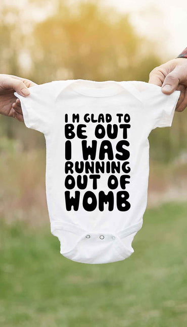 I'm Glad To Be Out I Was Running Out Of Womb Funny Baby Infant Onesie