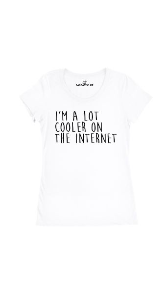I'm A Lot Cooler On The Internet Women's T-shirt I'm A Lot Cooler On The Internet White Women's T-shirt | Sarcastic Me
