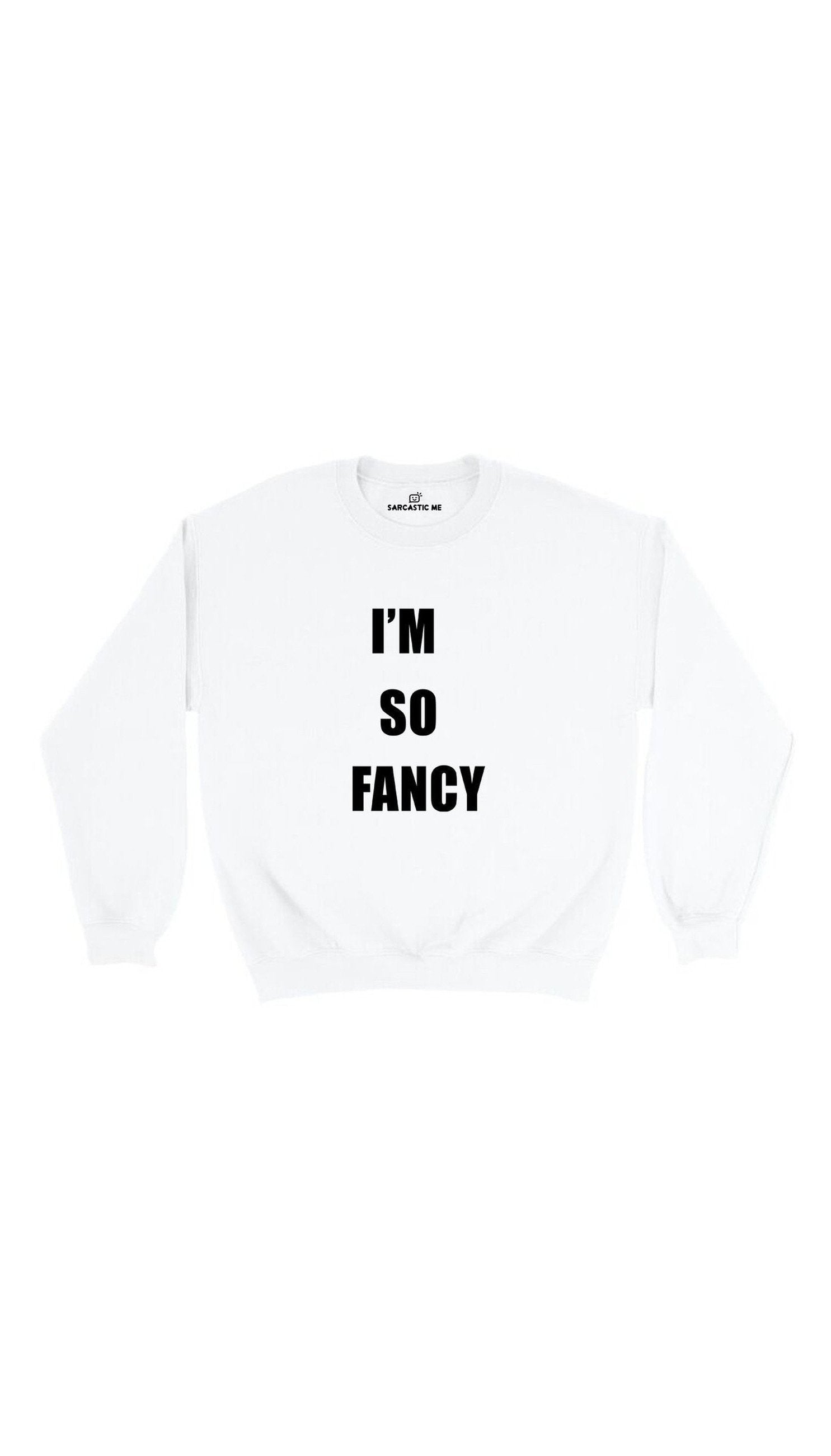I'm So Fancy Sweatshirt I'm So Fancy Unisex White Pullover Sweatshirt | Sarcastic Me