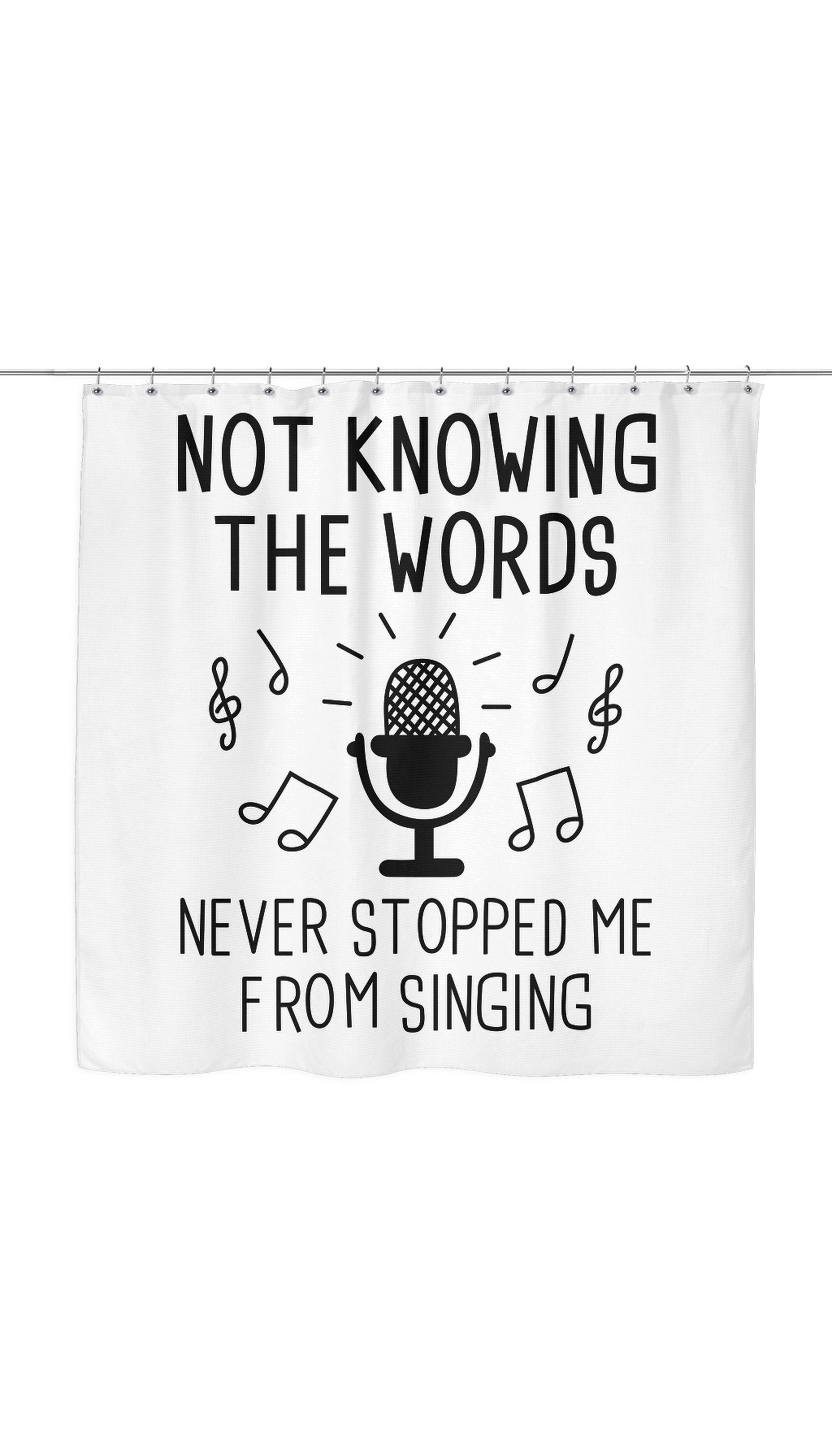 Not Knowing The Words Never Stopped Me From Singing Funny Shower Curtain Not Knowing The Words Never Stopped Me From Singing Shower Curtain