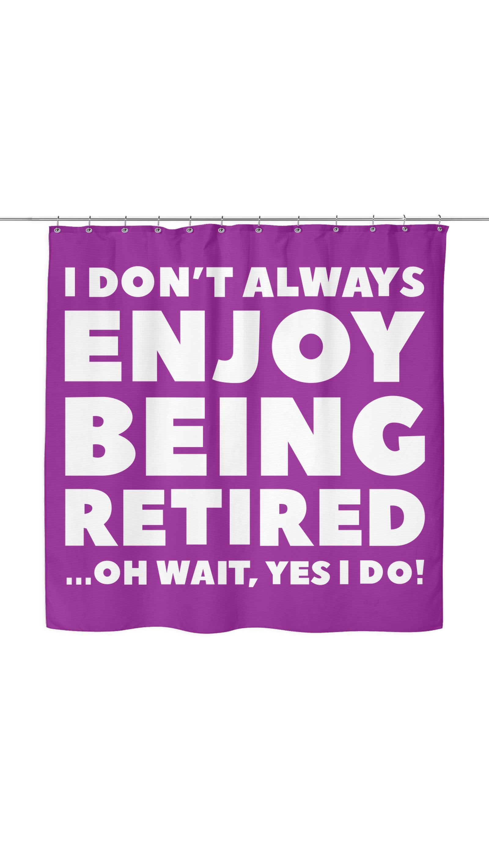 I Dont Always Enjoy Being Retired Funny Shower Curtain I Dont Always Enjoy Being Retired Shower Curtain