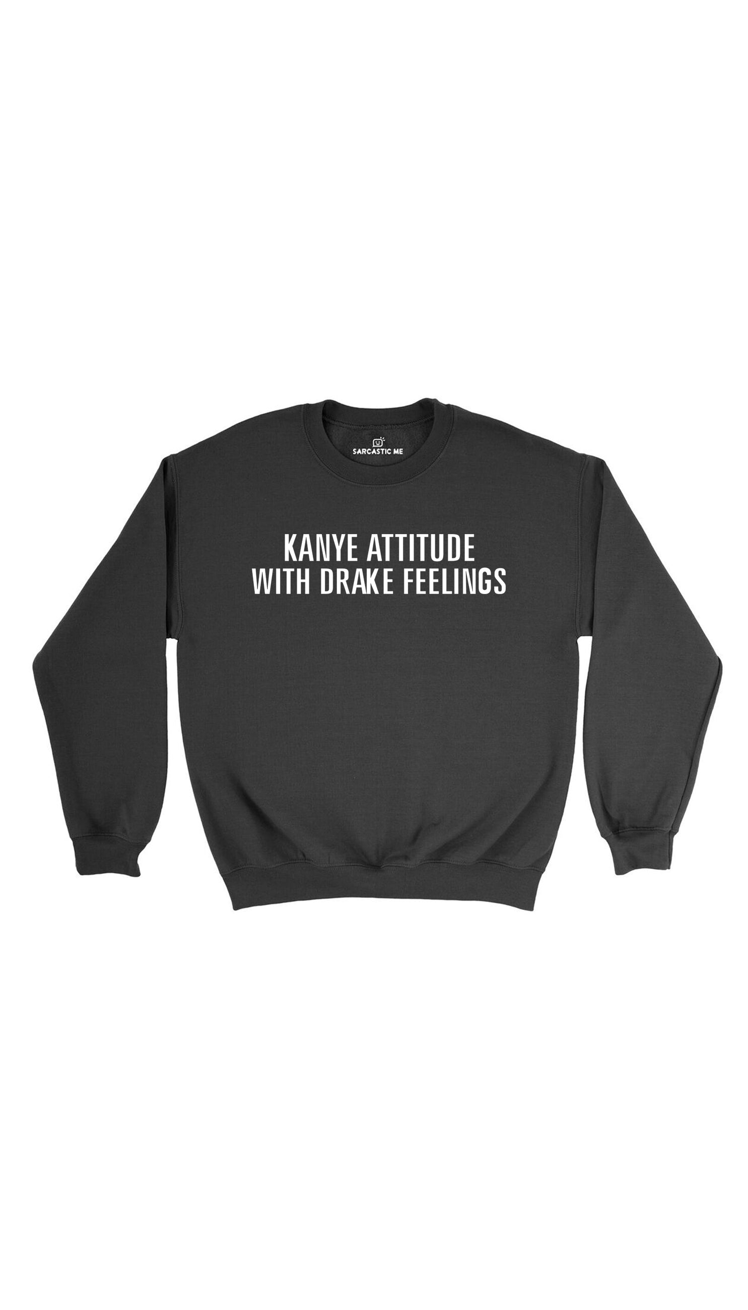 Kanye Attitude With Drake Feelings Sweatshirt Kanye Attitude With Drake Feelings Black Unisex Sweatshirt | Sarcastic Me