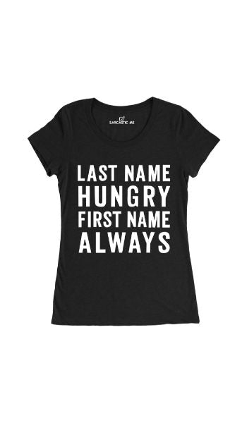 Last Name Hungry First Name Always Women's T-Shirt Last Name Hungry First Name Always Black Women's T-Shirt | Sarcastic Me