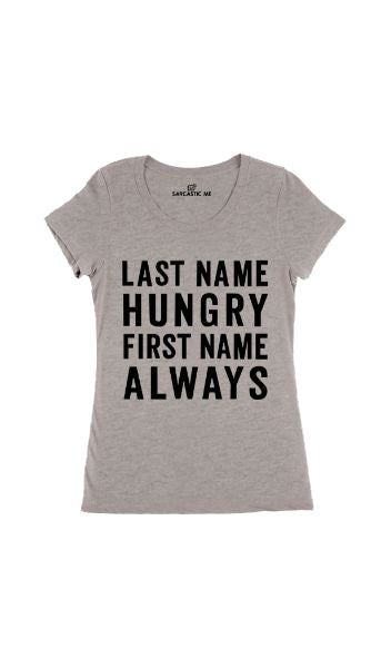 Last Name Hungry First Name Always Women's T-Shirt Last Name Hungry First Name Always Gray Women's T-Shirt | Sarcastic Me
