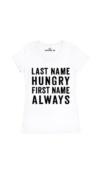 Last Name Hungry First Name Always Women's T-Shirt Last Name Hungry First Name Always White Women's T-Shirt | Sarcastic Me