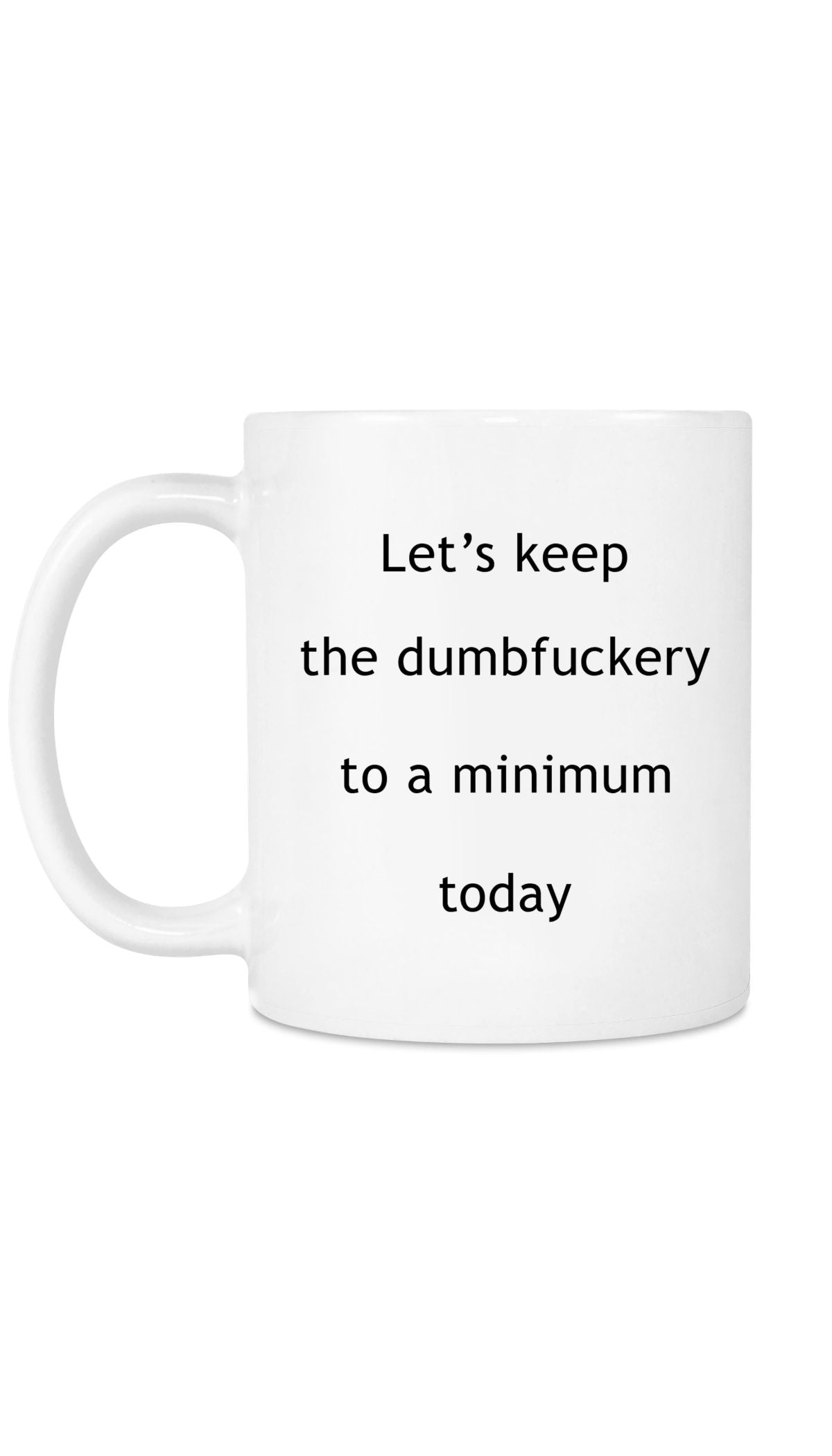 Let's Keep The Dumbfuckery To A Minimum Funny Coffee Mug Lets Keep The Dumbfuckery To A Minimum Funny Coffee Mug | Sarcastic Me