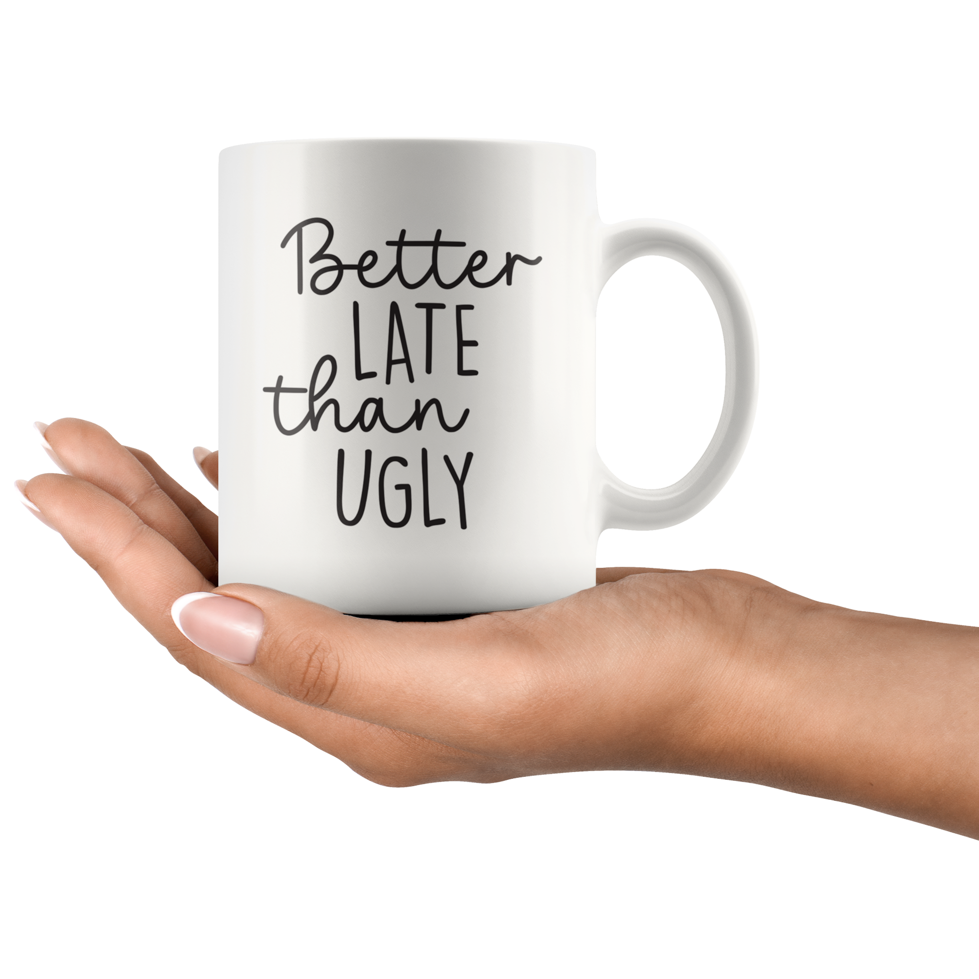 Better Late Than Ugly Coffee Mug Better Late Than Ugly Coffee Mug
