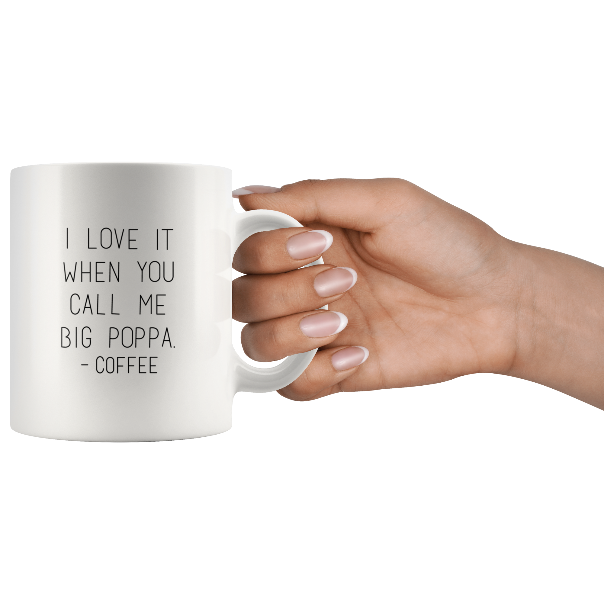 I Love It When You Call Me Big Poppa Funny Coffee Mug I Love It When You Call Me Big Poppa Funny Coffee Mug | Sarcastic Me