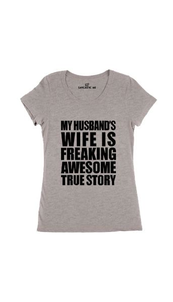 My Husband's Wife Is Freaking Awesome Women's T-shirt My Husband's Wife Is Freaking Awesome Gray Women's T-shirt | Sarcastic Me