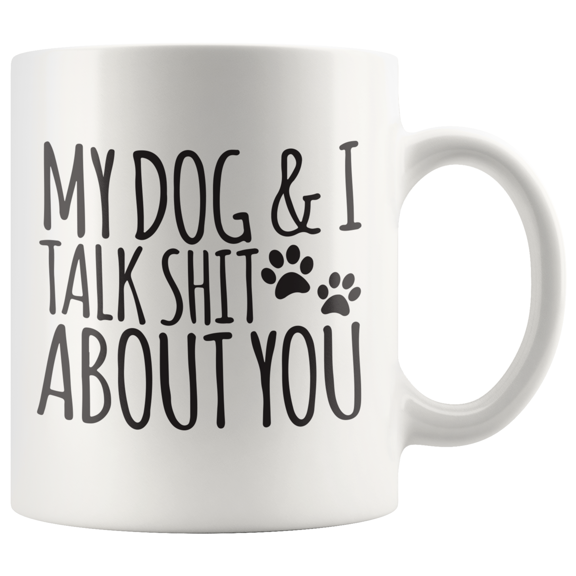My Dog And I Talk About You Coffee Mug My Dog And I Talk About You Coffee Mug
