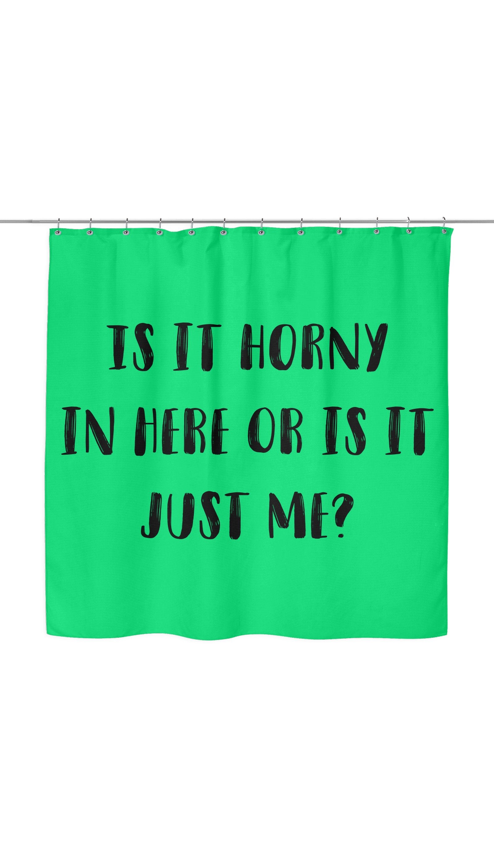 Is It Horny In Here Or Is It Just Me? Shower Curtain Is It Horny In Here Or Is It Just Me? Shower Curtain