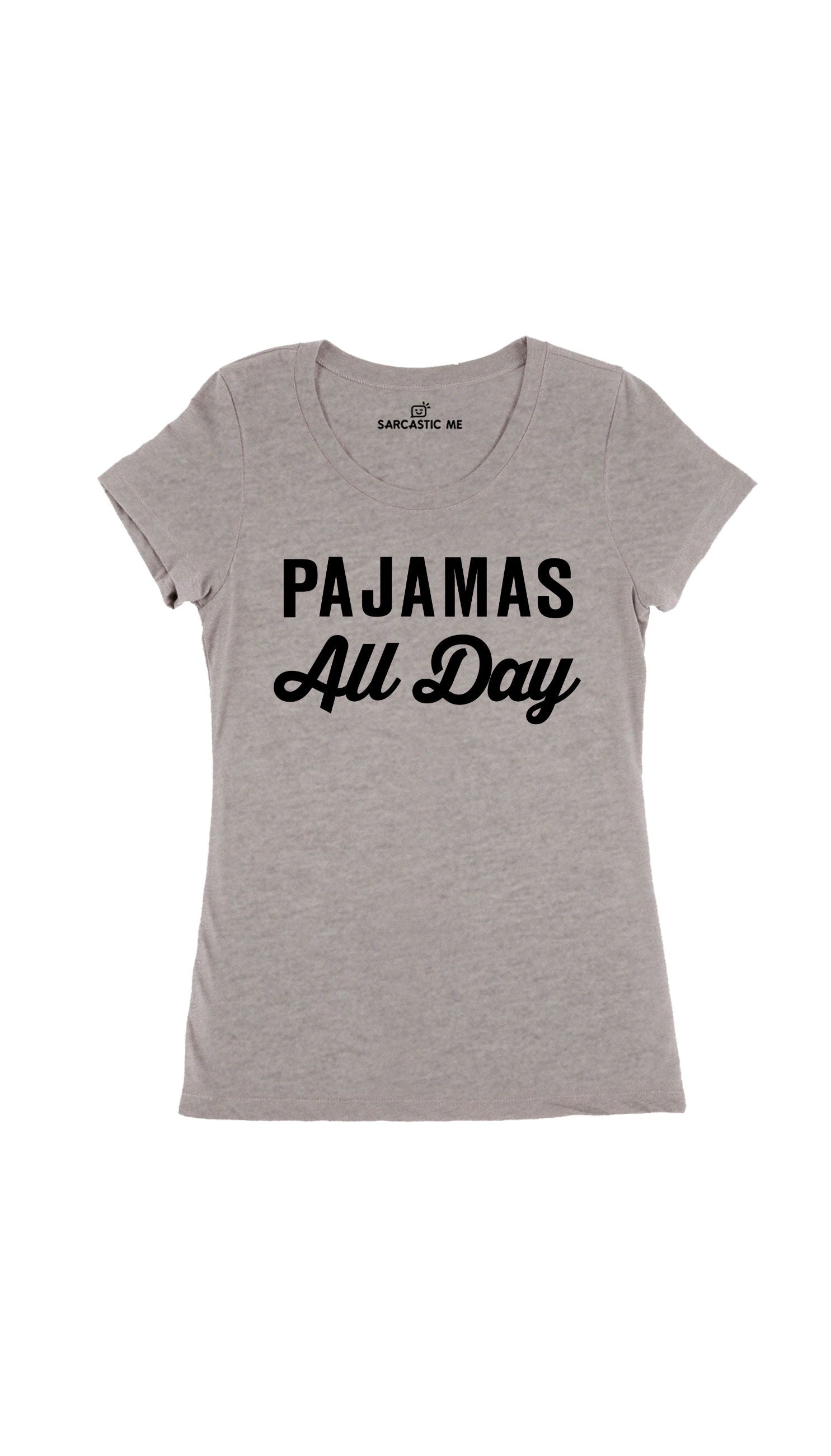 Pajamas All Day Women's T-Shirt Pajamas All Day Gray Women's T-Shirt | Sarcastic Me