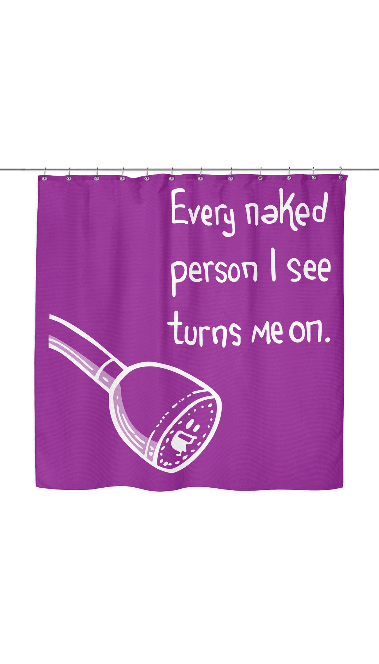 Every Naked Person I See Turns Me On Funny Shower Curtain Every Naked Person I See Turns Me On Shower Curtain