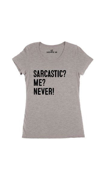 Sarcastic? Me? Never! Women's T-shirt Sarcastic? Me? Never! Gray Women's T-shirt | Sarcastic Me