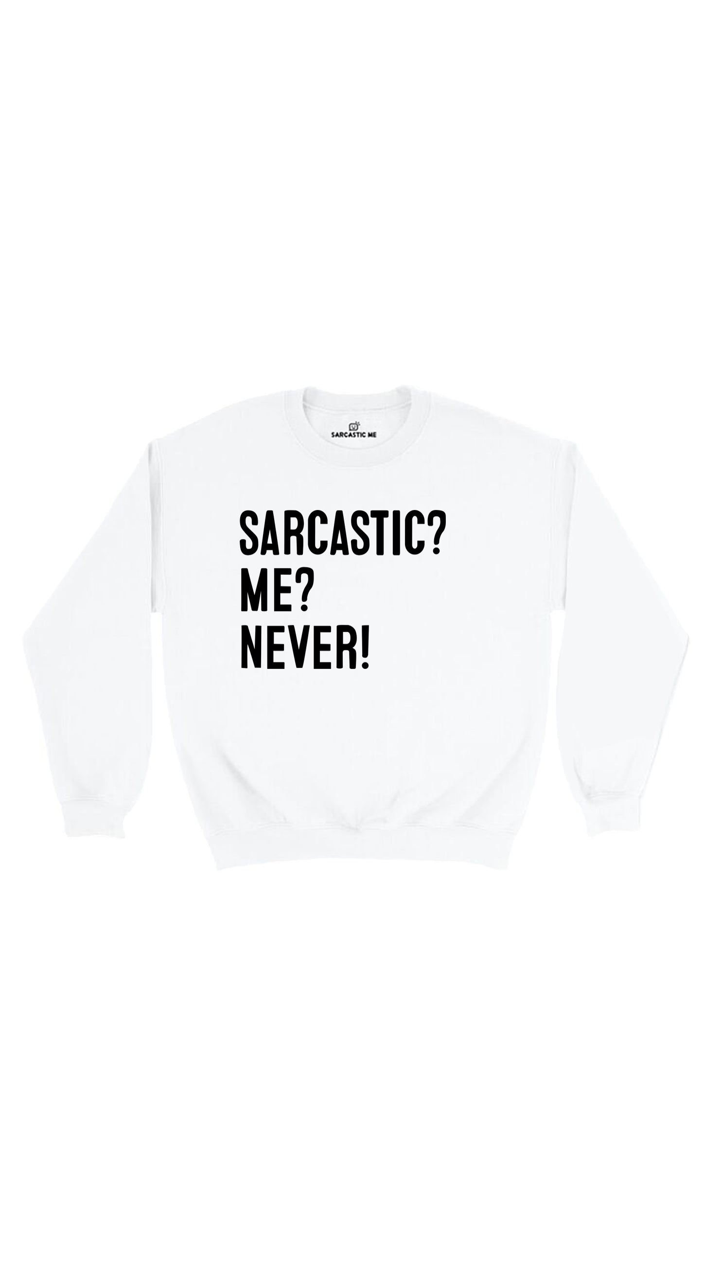 Sarcastic? Me? Never Sweatshirt Sarcastic? Me? Never! White Unisex Pullover Sweatshirt | Sarcastic Me