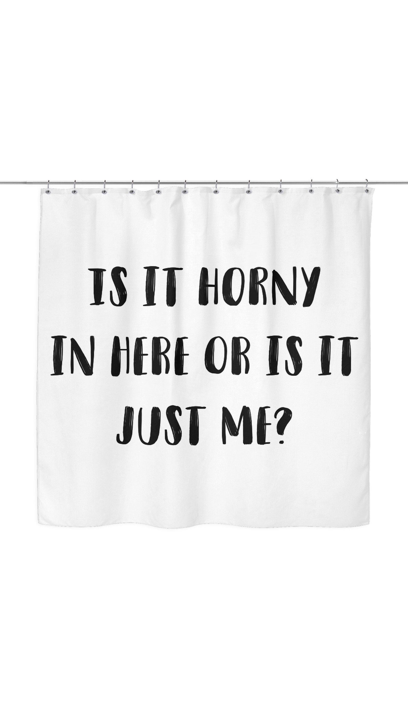 Is It Horny In Here Or Is It Just Me? Shower Curtain Is It Horny In Here Or Is It Just Me? Shower Curtain