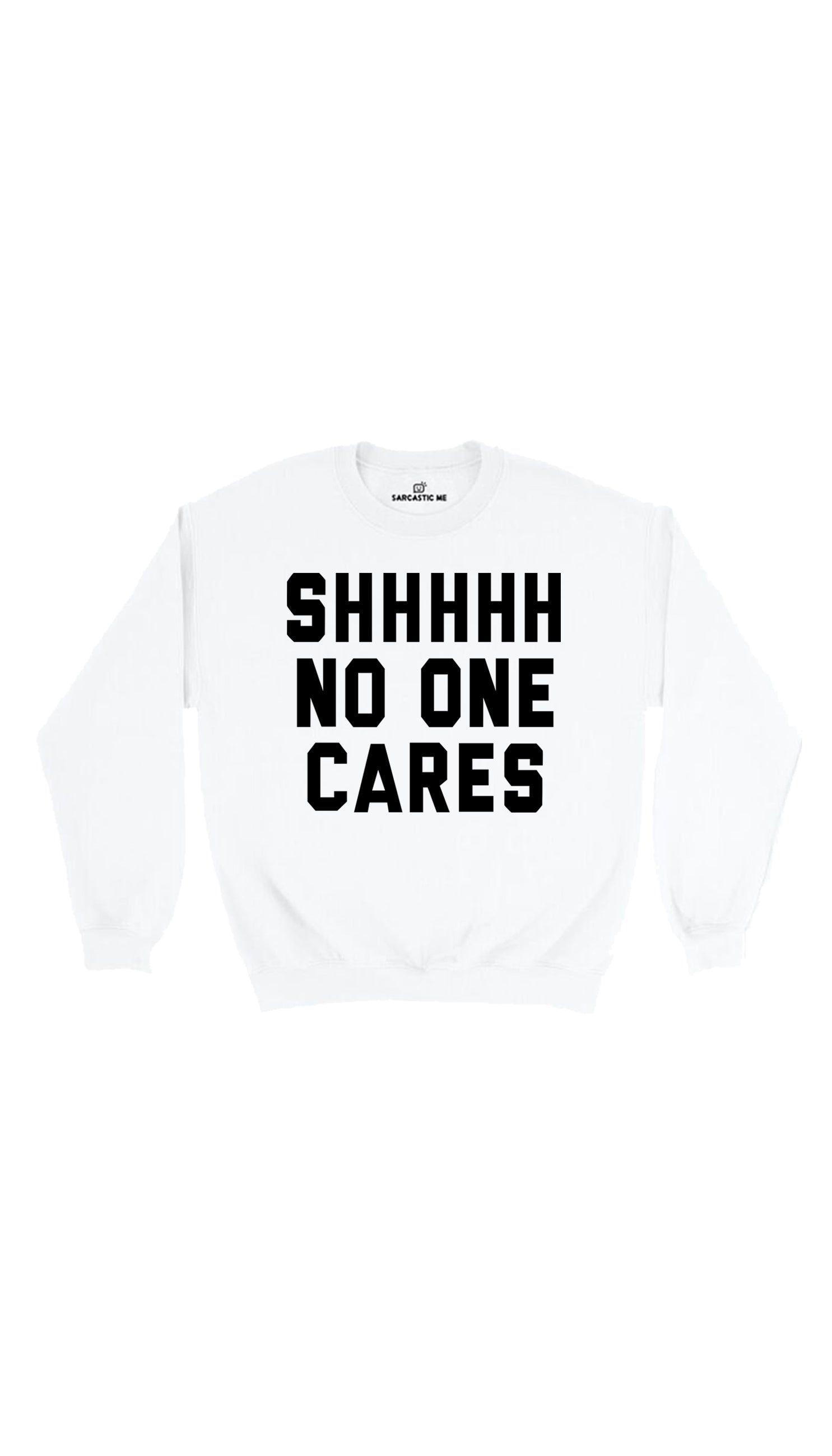 Shhhhh No One Cares Sweatshirt Shhhhh No One Cares White Unisex Pullover Sweatshirt | Sarcastic Me