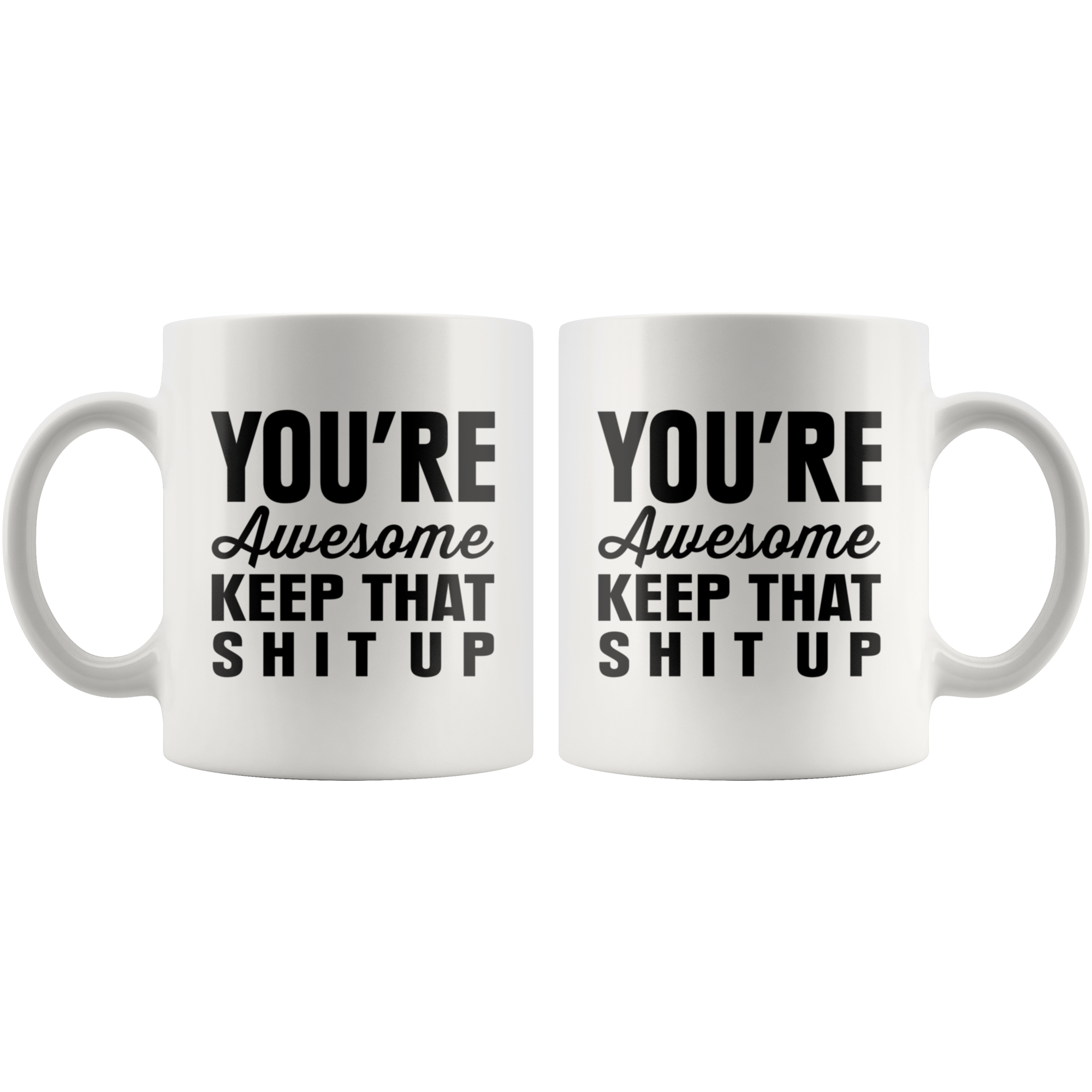 You're Awesome Keep That Shit Up Funny Coffee Mug You're Awesome Keep That Shit Up Funny Coffee Mug | Sarcastic Me