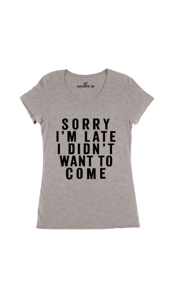 Sorry I'm Late Women's T-Shirt Sorry I'm Late Gray Women's T-Shirt | Sarcastic Me