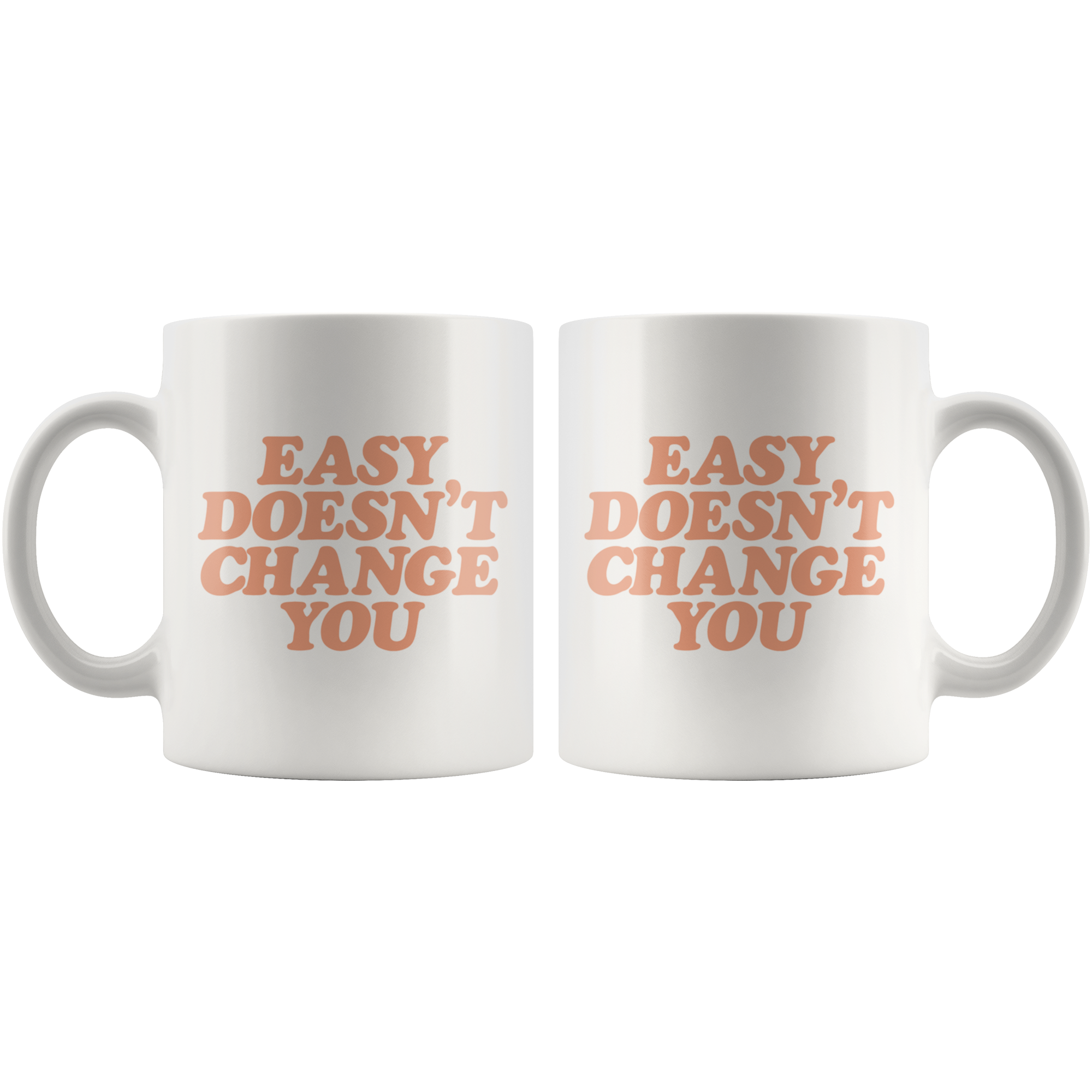 Easy Doesn't Change You Coffee Mug Easy Doesn't Change You Coffee Mug