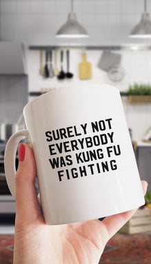 Surely Not Everybody Was Kung Fu Fighting Funny Coffee Mug