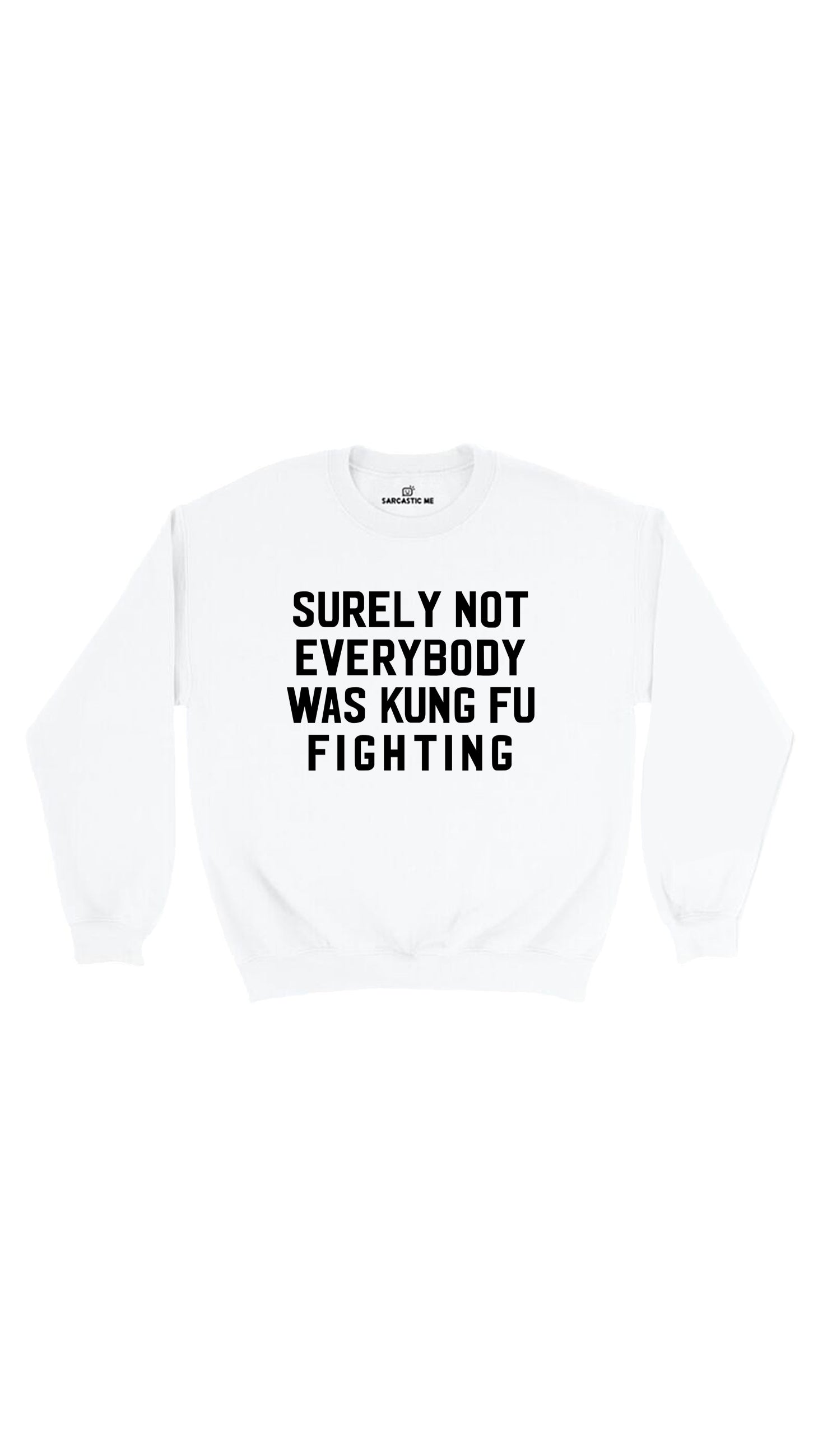 Surely Not Everybody Was Kung Fu Fighting Sweatshirt Surely Not Everybody Was Kung Fu Fighting White Unisex Sweatshirt | Sarcastic Me