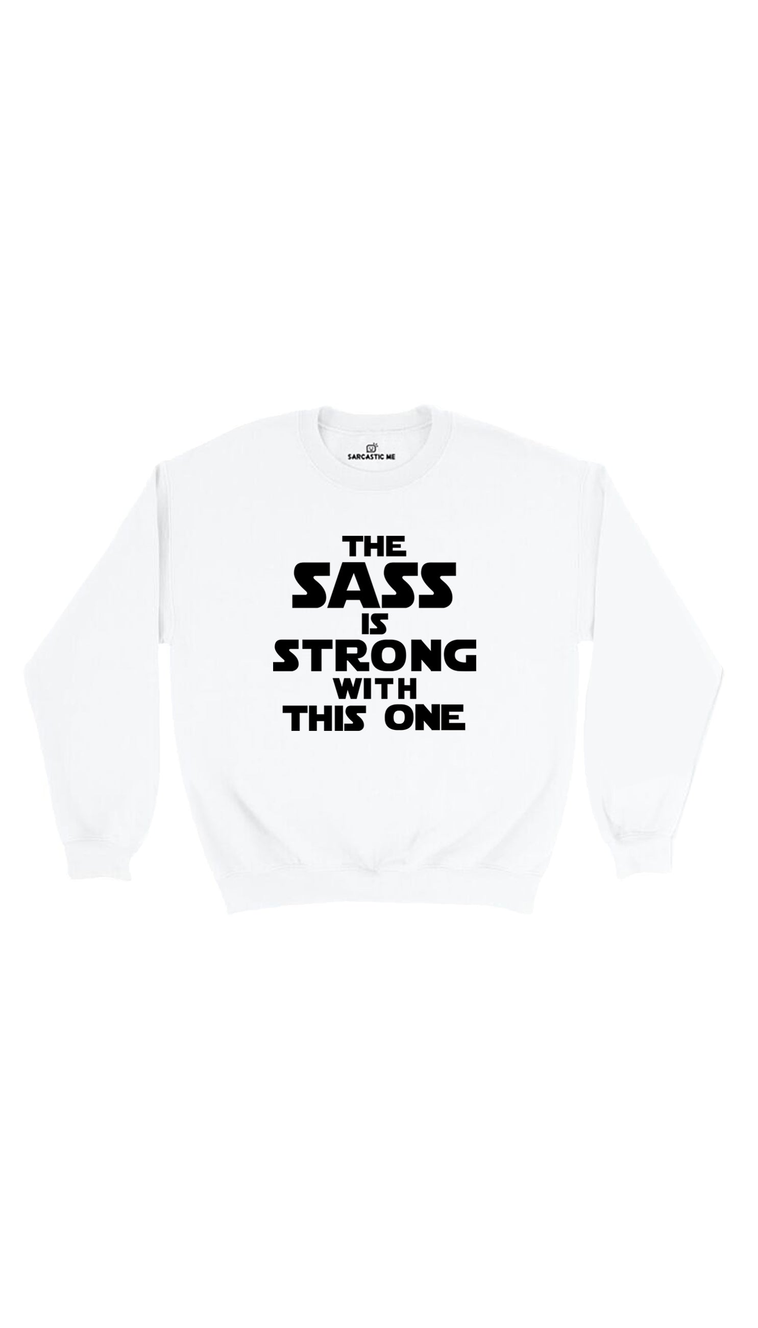 The Sass Is Strong With This One Sweatshirt The Sass Is Strong With This One White Unisex Pullover Sweater | Sarcastic Me