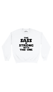The Sass Is Strong With This One Sweatshirt
