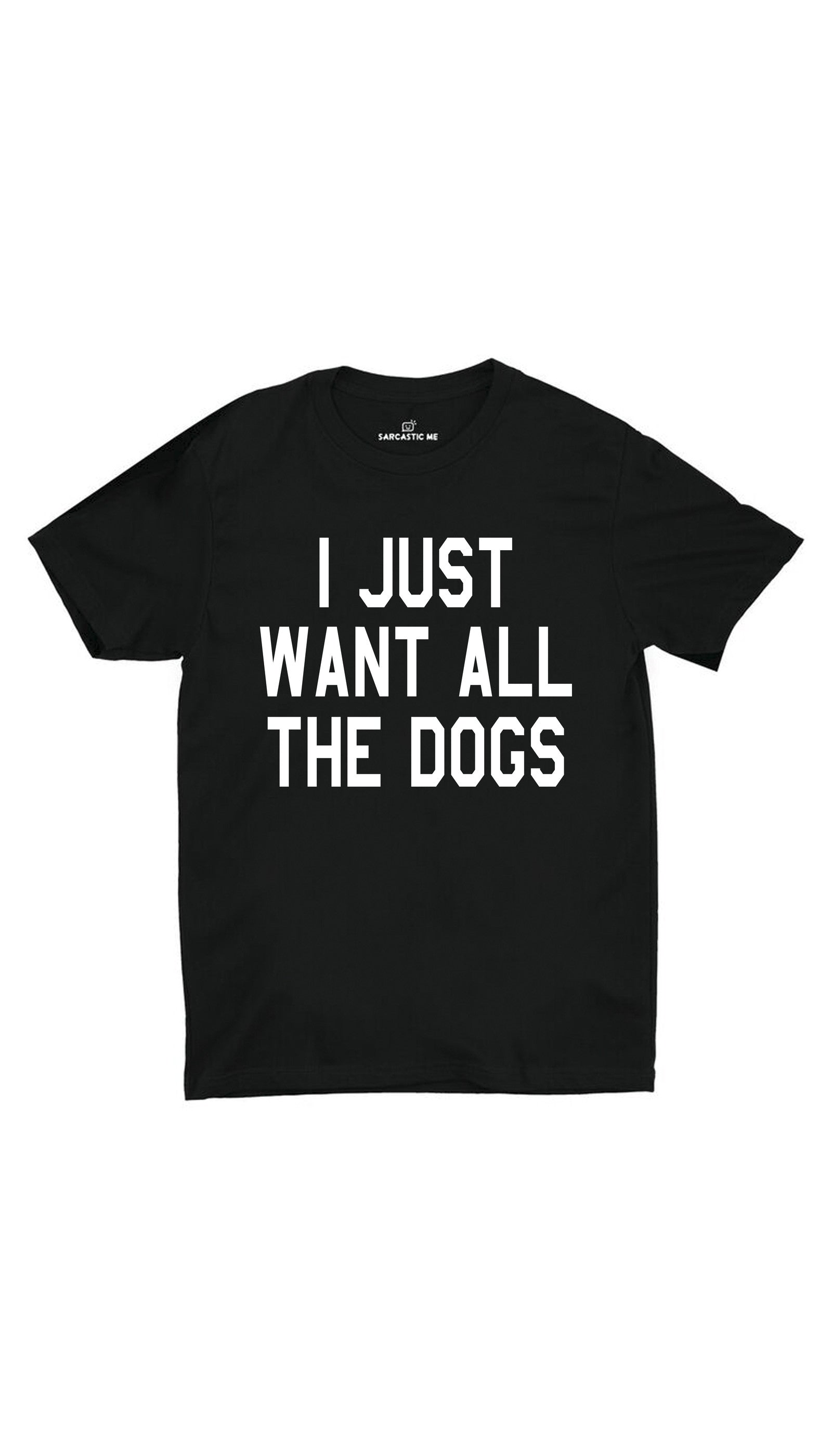 I Just Want All The Dogs Unisex T-shirt I Just Want All The Dogs Black Unisex T-shirt | Sarcastic ME