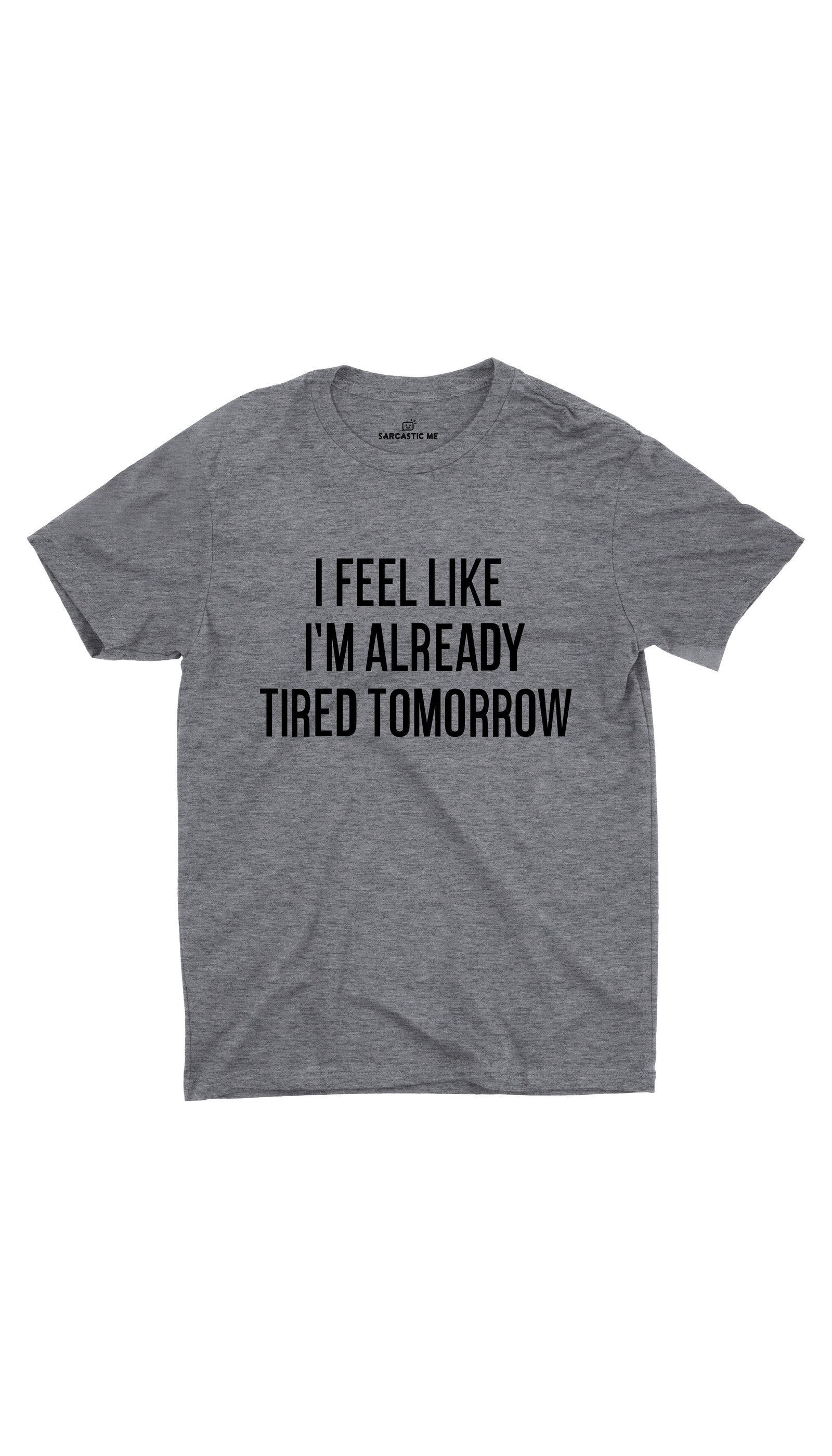 I Feel Like I'm Already Tired Unisex T-shirt I Feel Like I'm Already Tired Gray Unisex T-shirt | Sarcastic ME