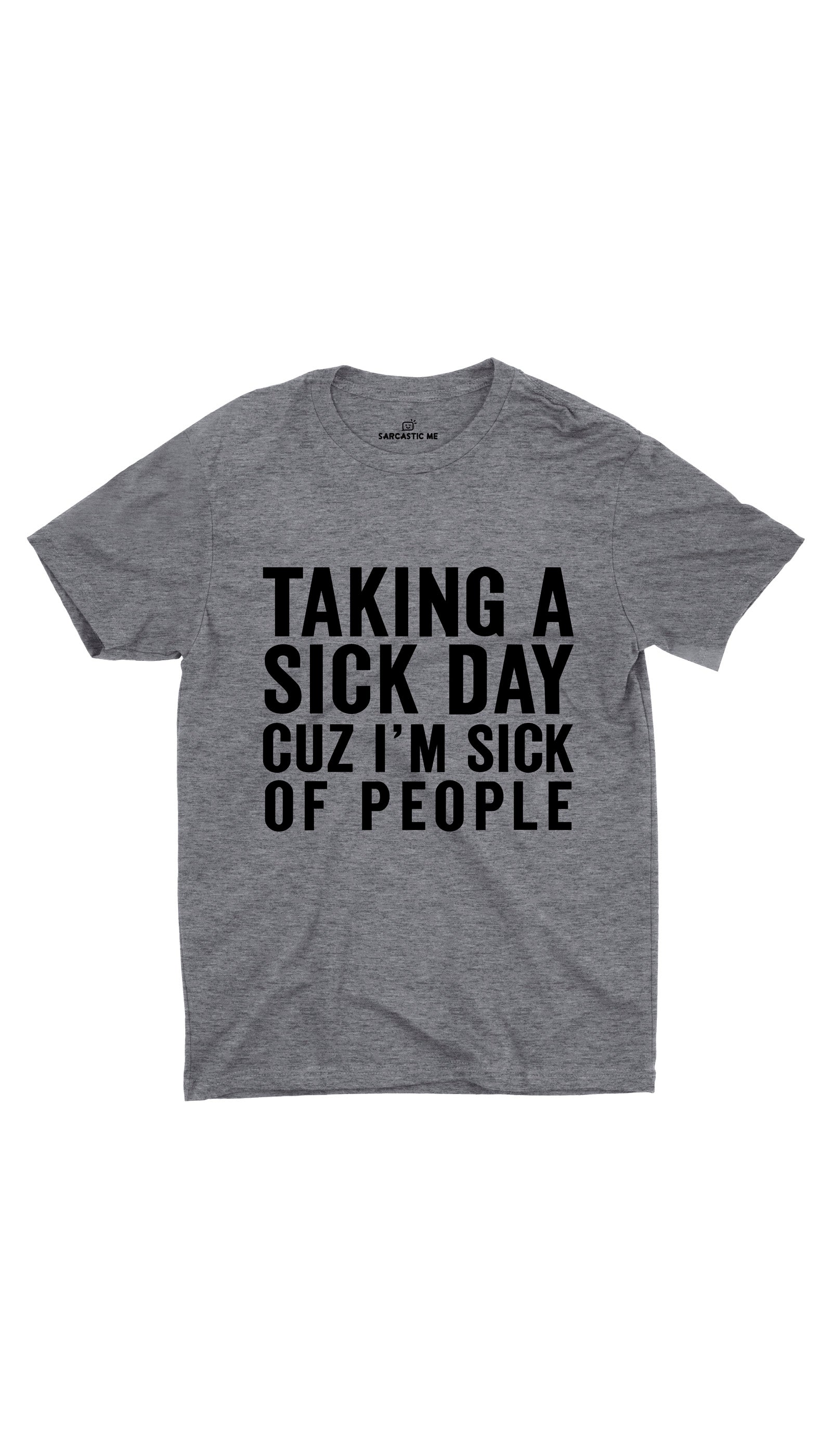 Taking A Sick Day Cuz I'm Sick Of People Unisex T-Shirt Taking A Sick Day Cuz I'm Sick Of People Gray Unisex T-shirt | Sarcastic ME