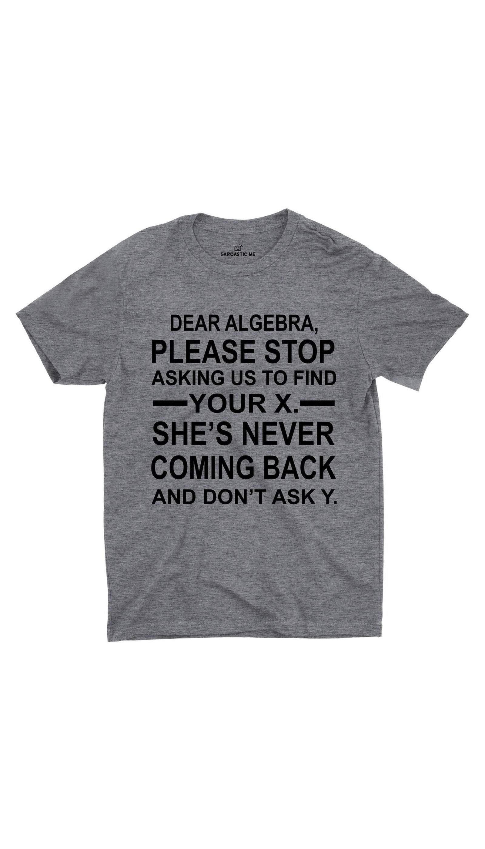 Dear Algebra Please Stop Unisex T-shirt Dear Algebra, Please Stop Gray Unisex T-shirt | Sarcastic ME
