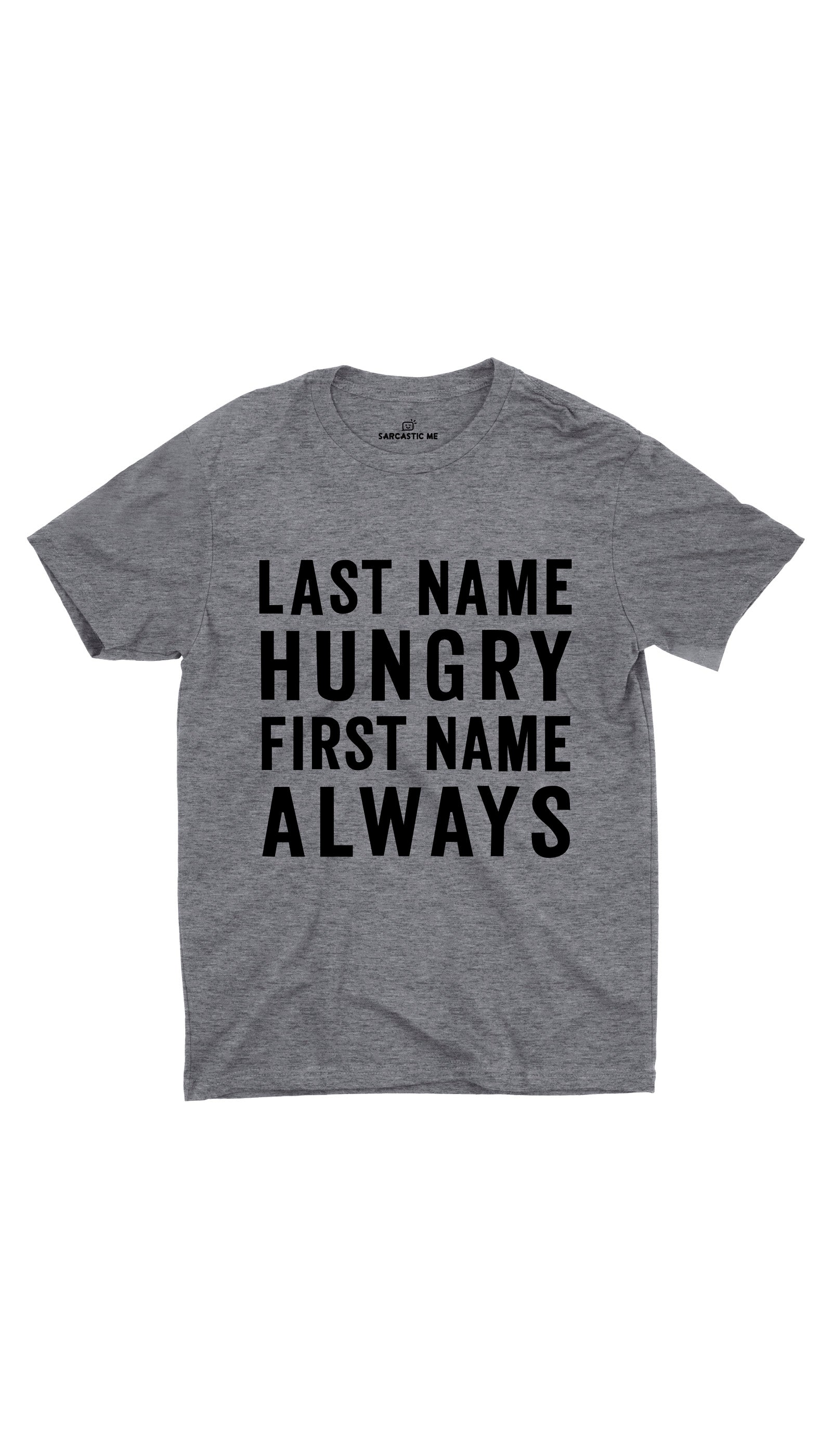 Last Name Hungry First Name Always Unisex T-shirt Last Name Hungry First Name Always Gray Unisex T-shirt | Sarcastic ME