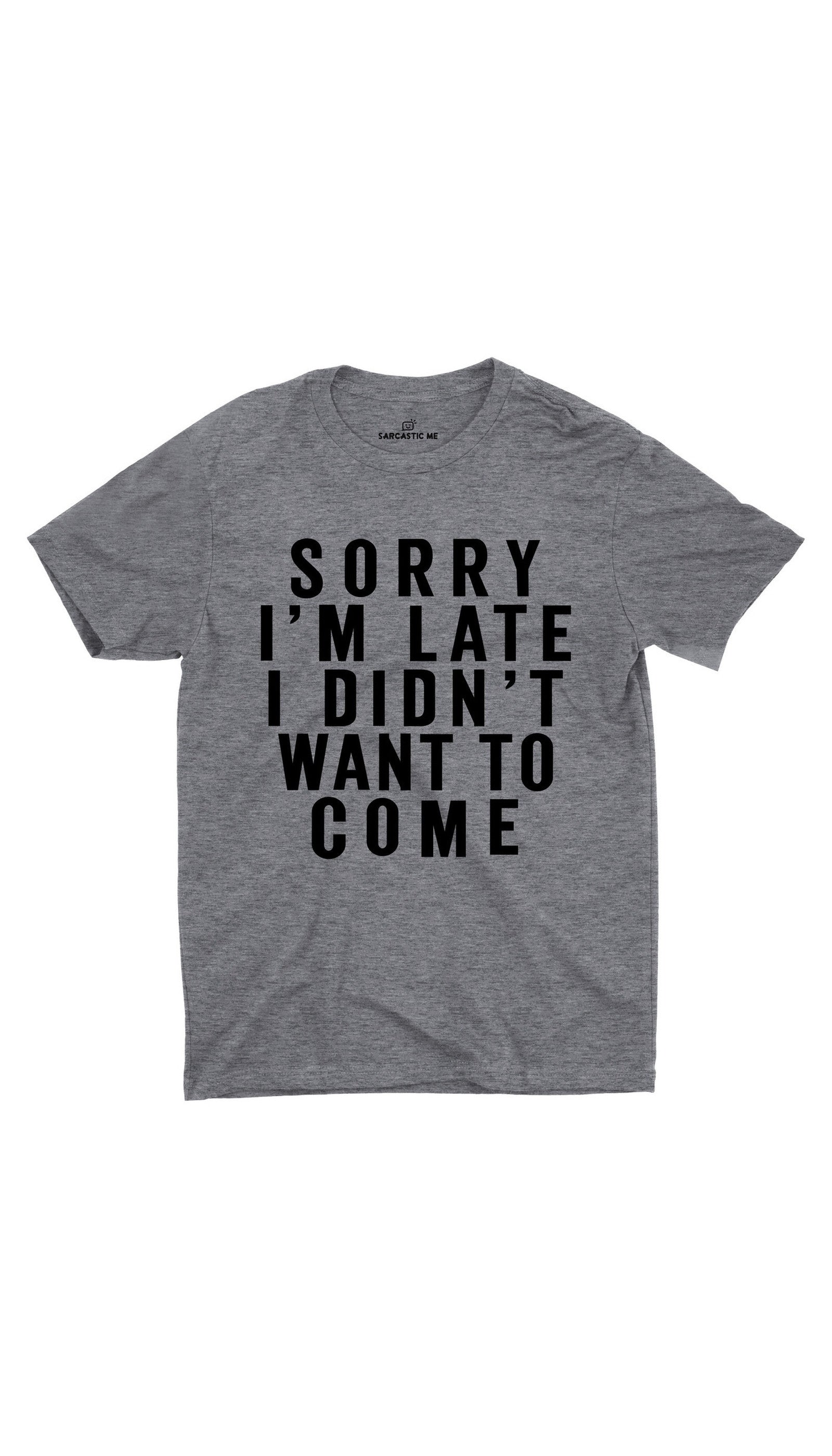 Sorry I'm Late Unisex T-shirt Sorry I'm Late Gray Unisex T-shirt | Sarcastic ME