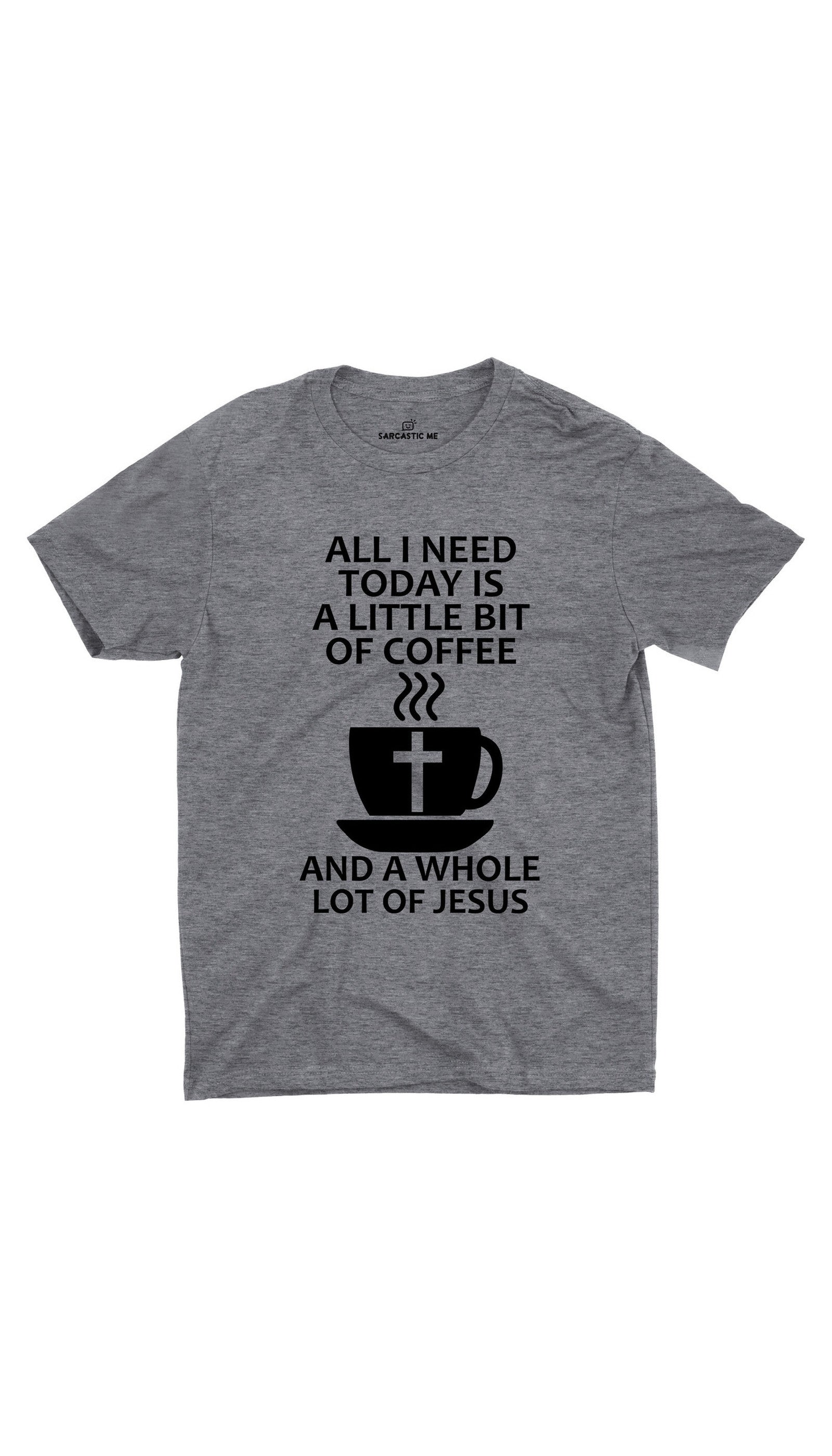 All I Need Is A Little Bit Of Coffee And Jesus Unisex T-shirt All I Need Is A Little Bit Of Coffee Gray Unisex T-shirt | Sarcastic ME