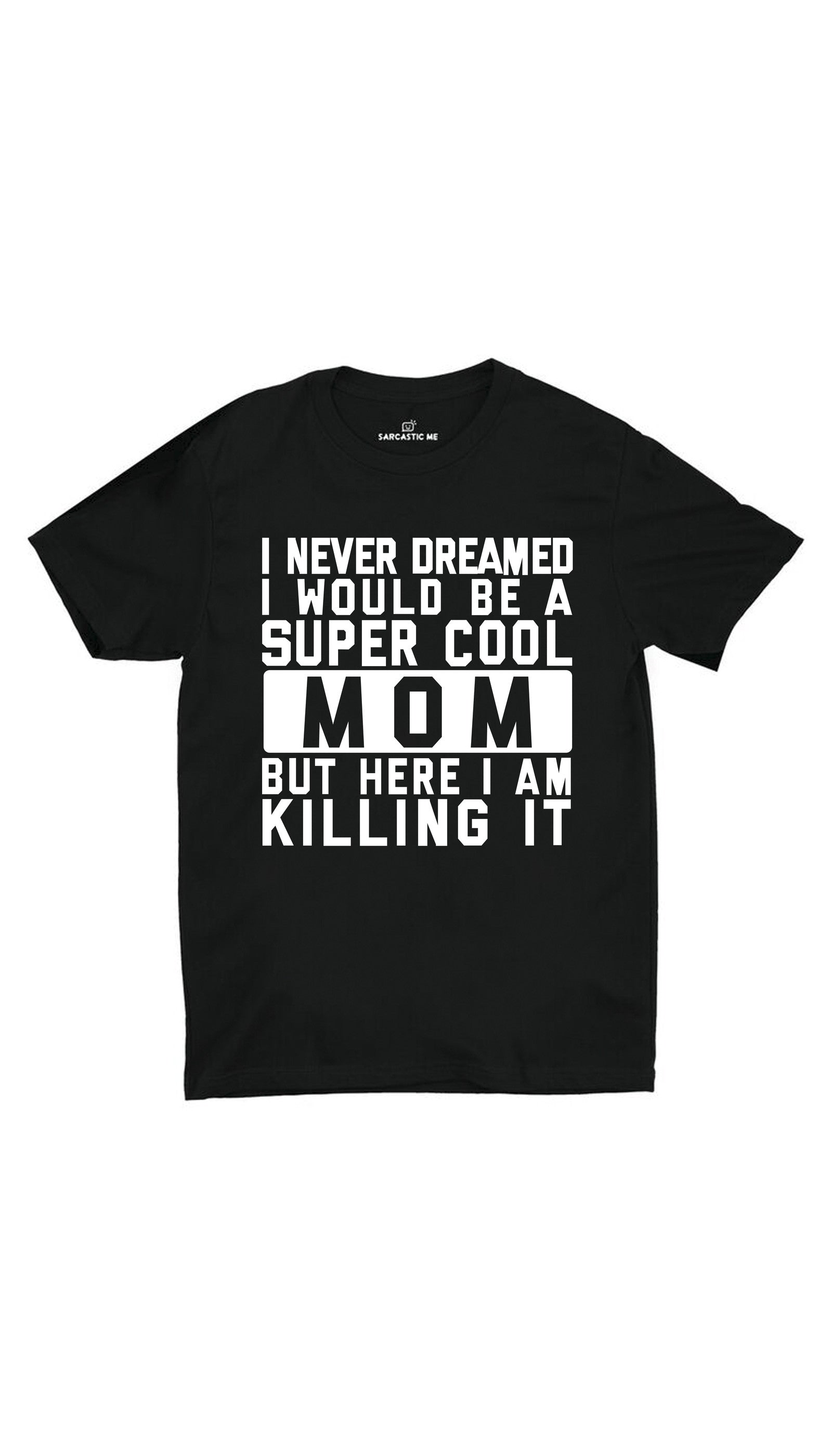 I Never Dreamed I Would Be A Super Cool Mom Unisex T-shirt I Never Dreamed I Would Be A Super Cool Mom Black Unisex T-shirt | Sarcastic ME