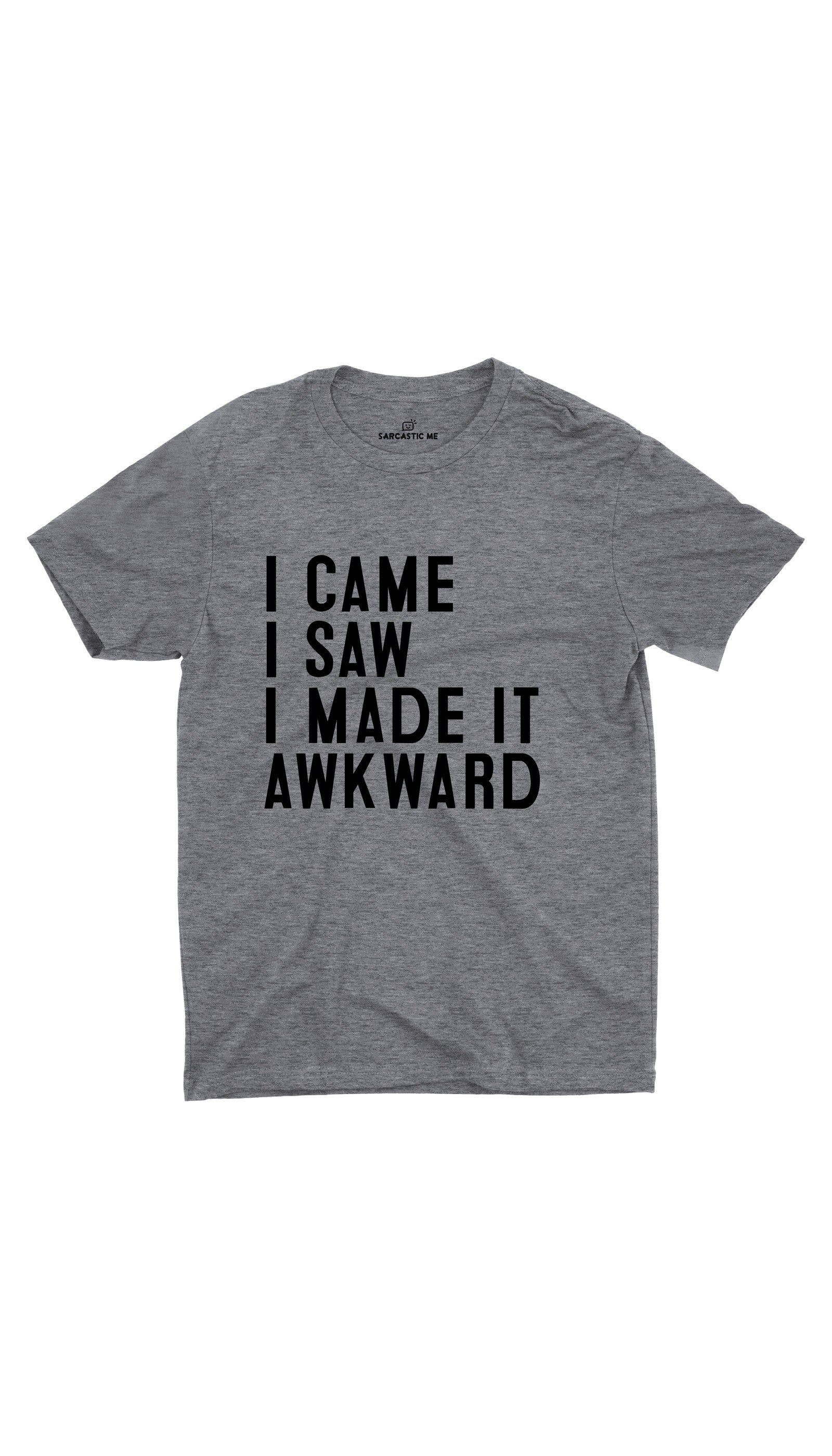 I Came I Saw I Made It Awkward Unisex T-shirt I Came I Saw I Made It Awkward Gray Unisex T-shirt | Sarcastic ME