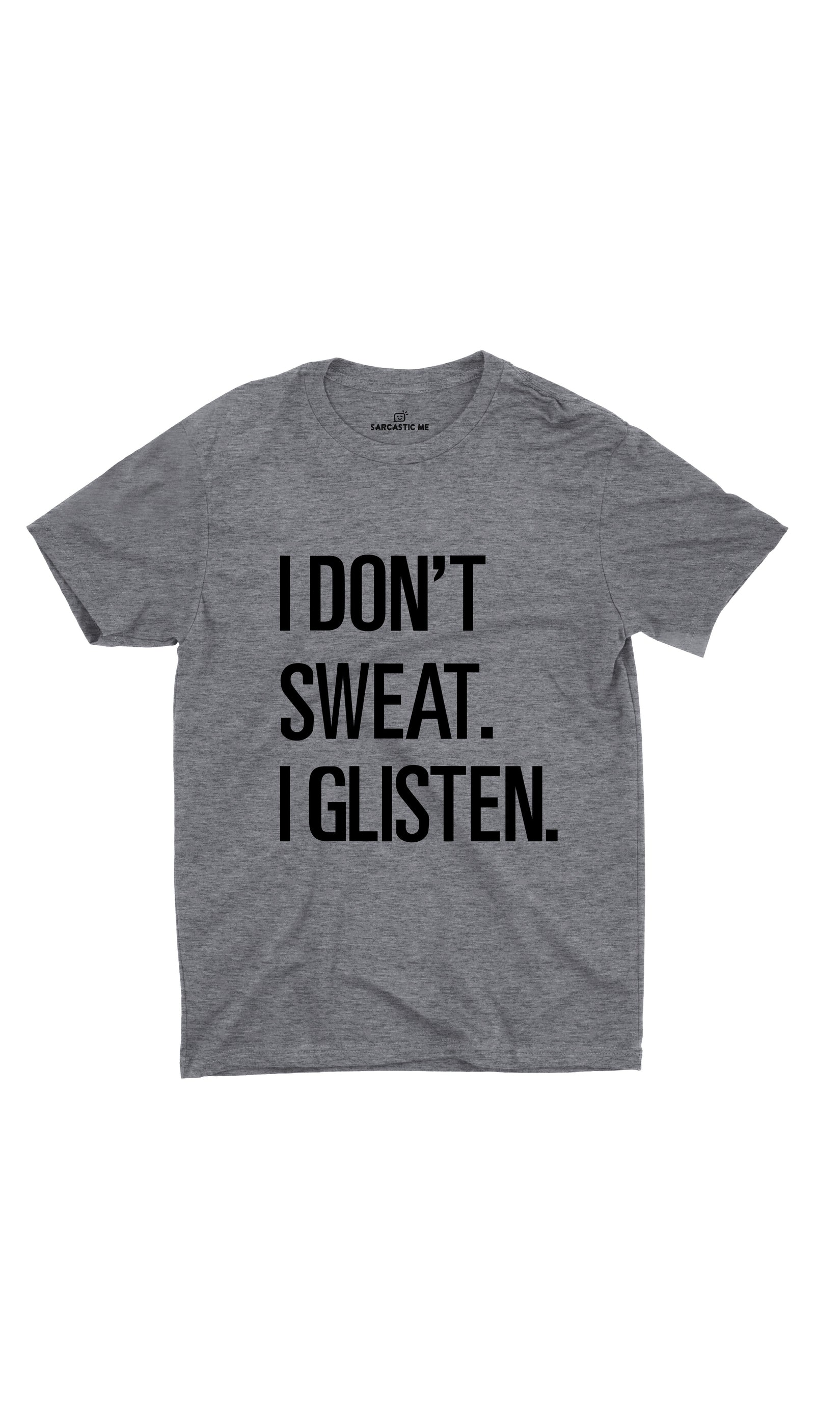 I Don't Sweat I Glisten Unisex T-shirt I Don't Sweat I Glisten Gray Unisex T-shirt | Sarcastic ME