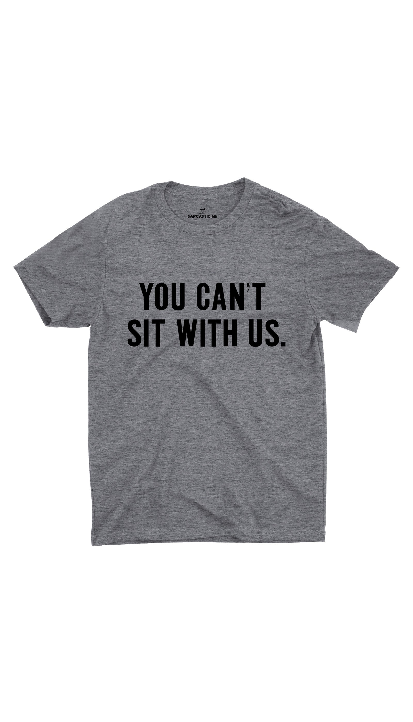 You Can't Sit With Us Unisex T-shirt You Can't Sit With Us Gray Unisex T-shirt | Sarcastic ME