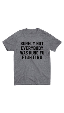 Surely Not Everybody Was Kung Fu Fighting Unisex T-shirt