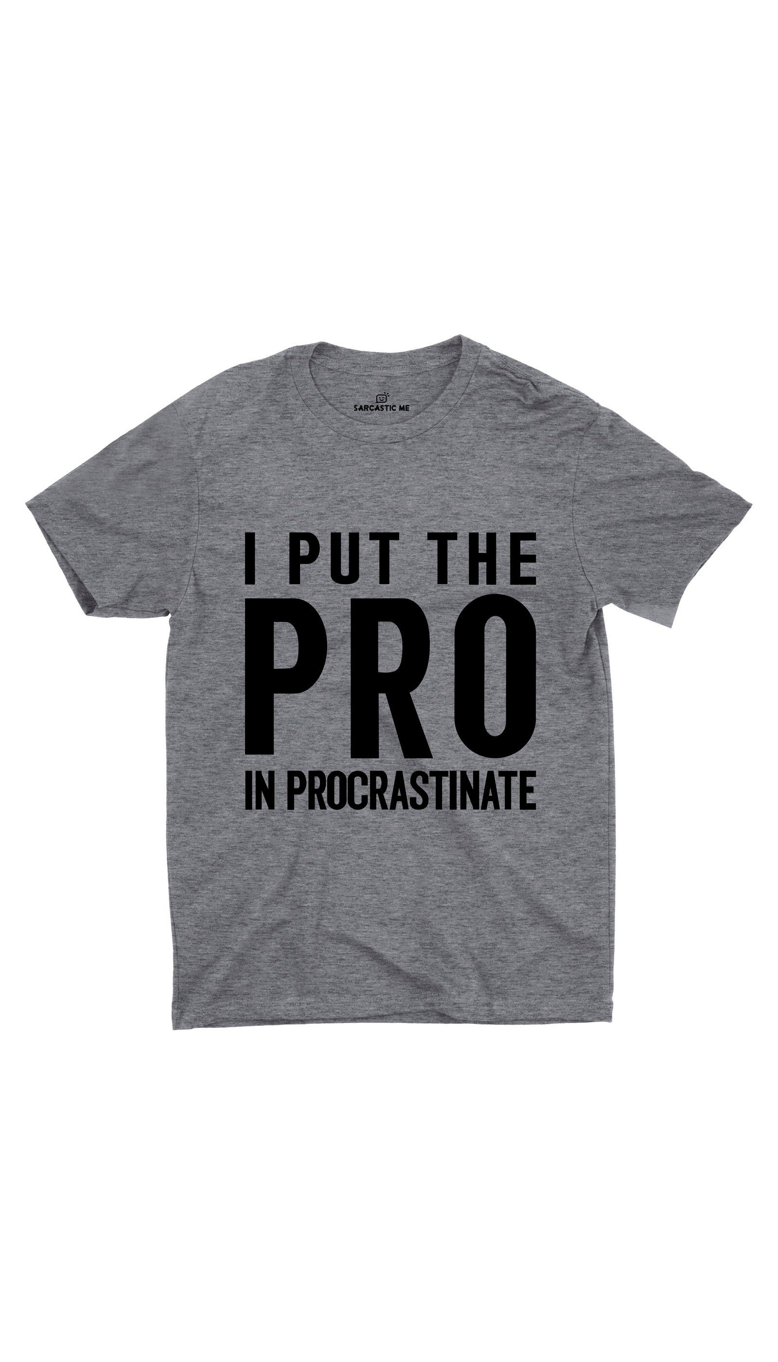 I Put The Pro In Procrastinate Unisex T- Shirt I Put The Pro In Procrastinate Gray Unisex T-Shirt | Sarcastic ME