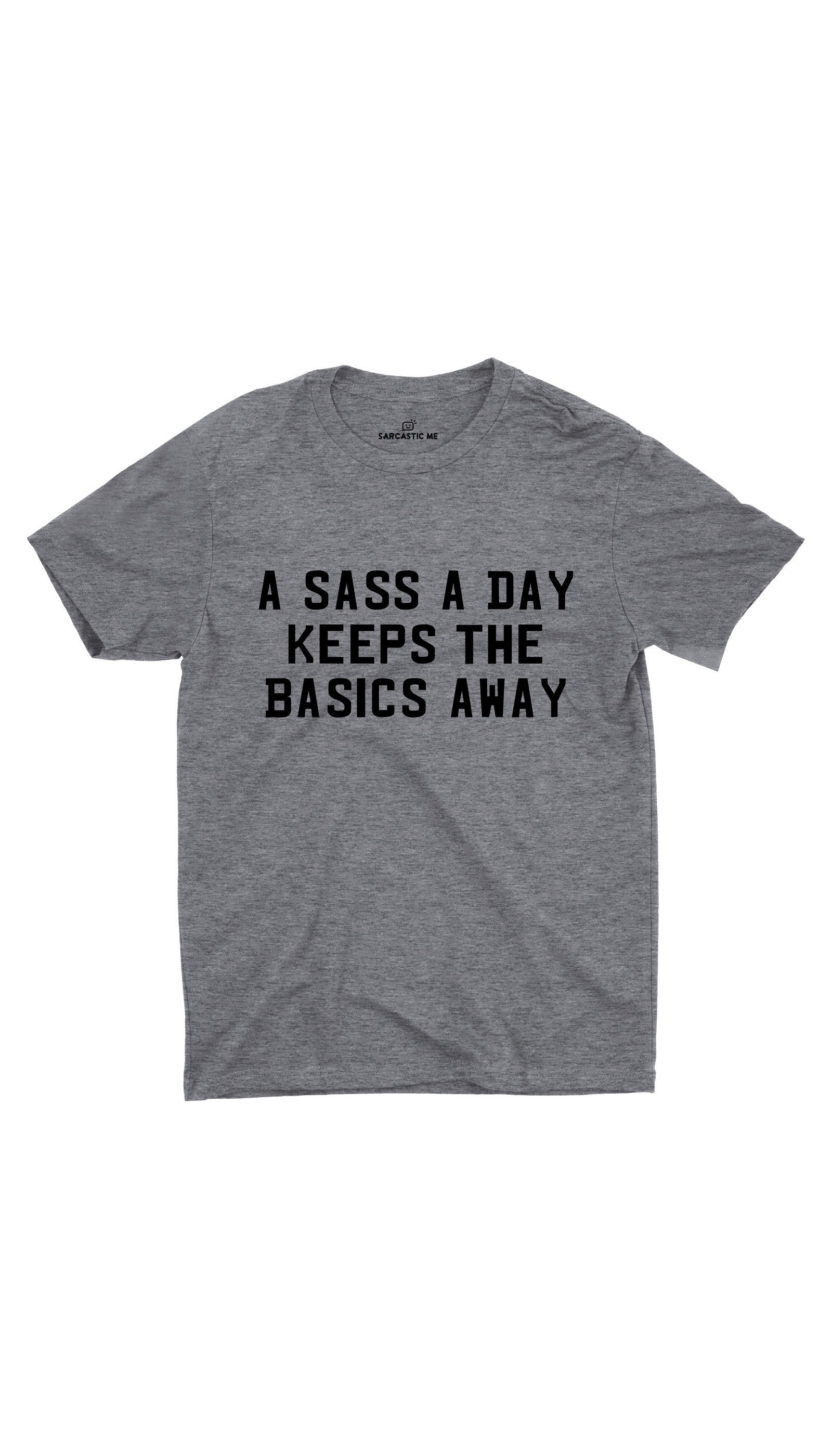A Sass A Day Keeps The Basics Away Unisex T-shirt A Sass A Day Keeps The Basics Away Gray Unisex T-shirt | Sarcastic ME