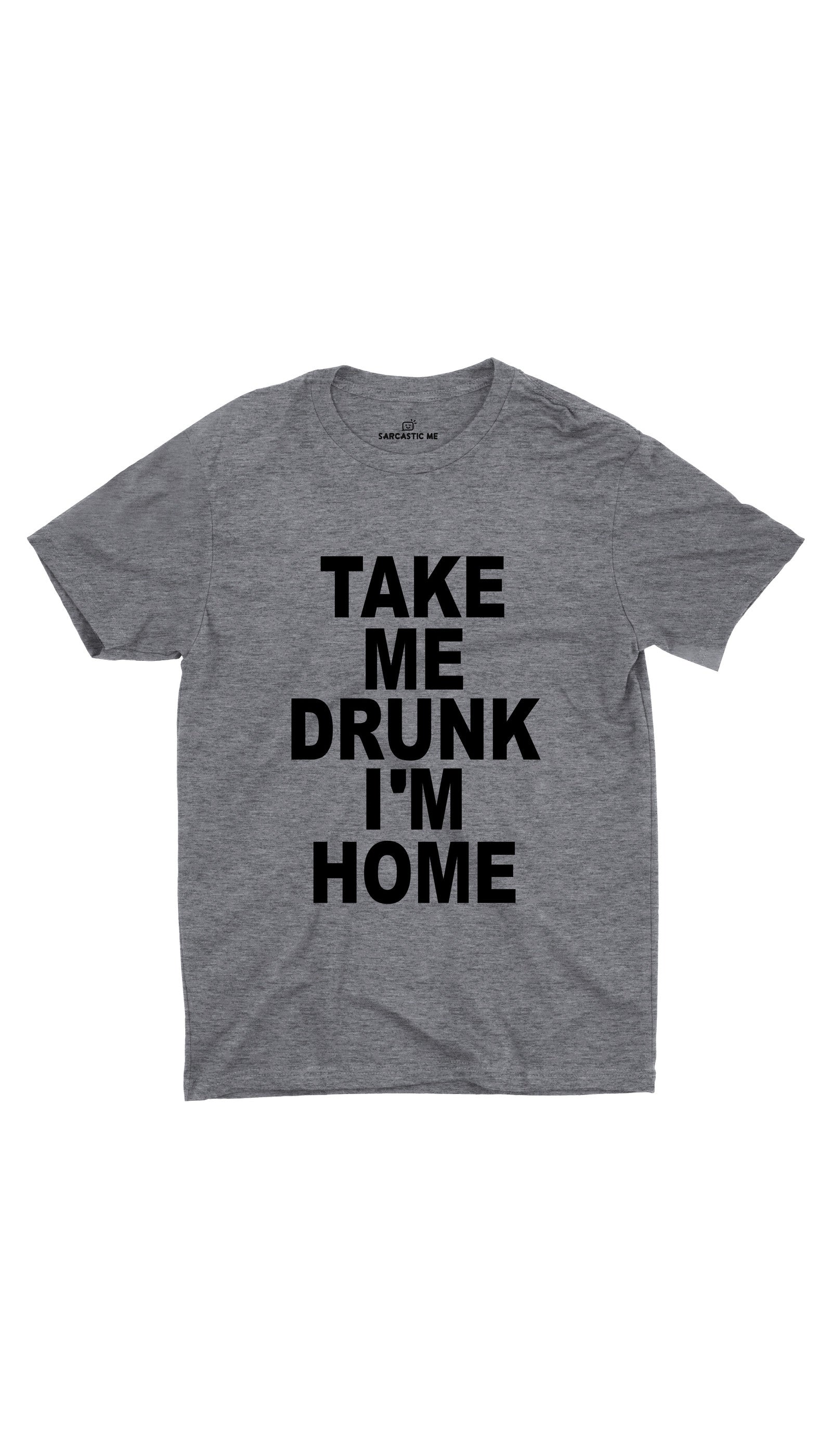 Take Me Drunk I'm Home Unisex T-shirt Take Me Drunk I'm Home Gray Unisex T-shirt | Sarcastic ME