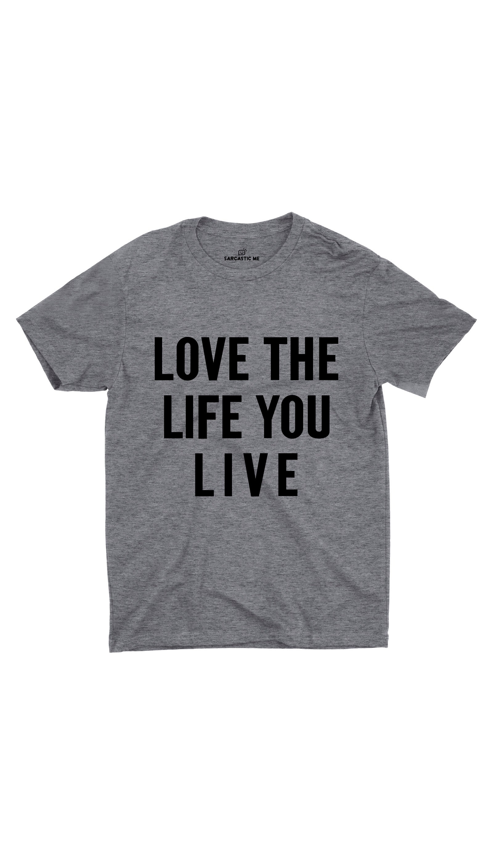 Love The Life You Live Unisex T-shirt Love The Life You Live Gray Unisex T-shirt | Sarcastic ME
