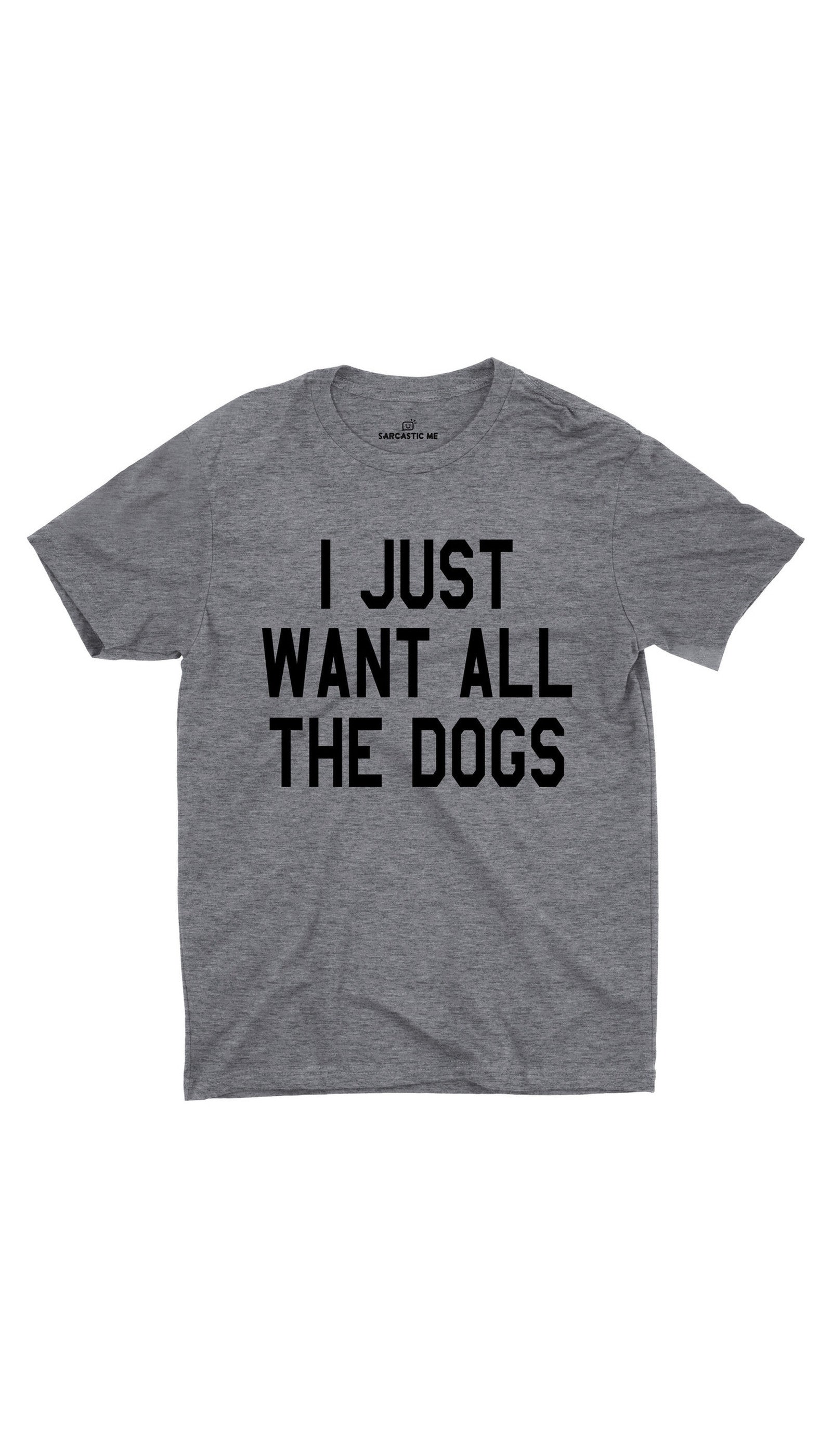 I Just Want All The Dogs Unisex T-shirt I Just Want All The Dogs Unisex T-shirt | Sarcastic ME