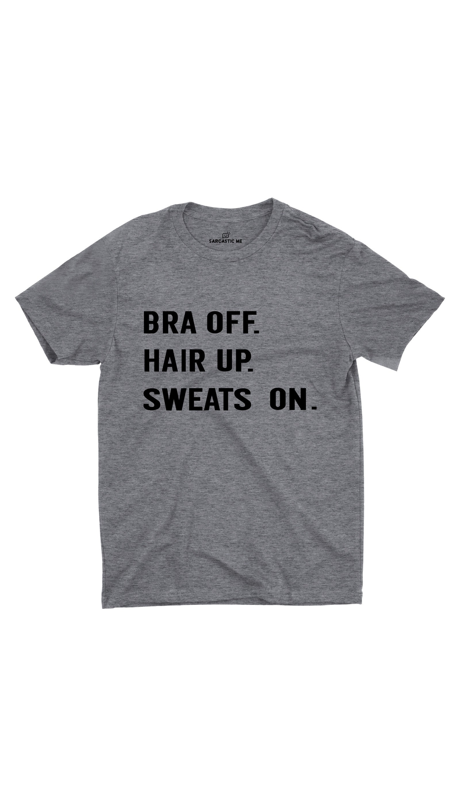 Bra Off Hair Up Unisex T-shirt Bra Off Hair Up Sweats On Gray Unisex T-shirt | Sarcastic ME