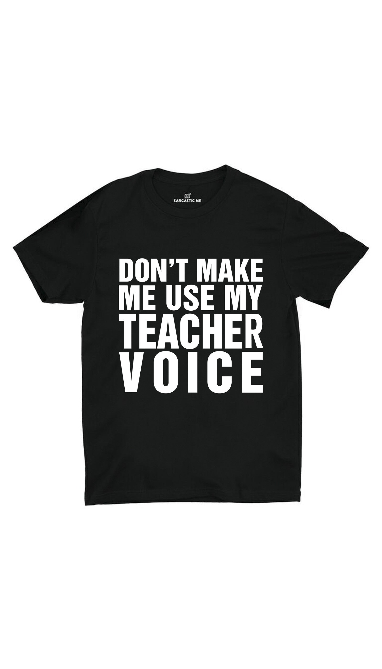 Don't Make Me Use My Teacher Voice Unisex T-shirt Don't Make Me Use My Teacher Voice Black Unisex T-shirt | Sarcastic ME